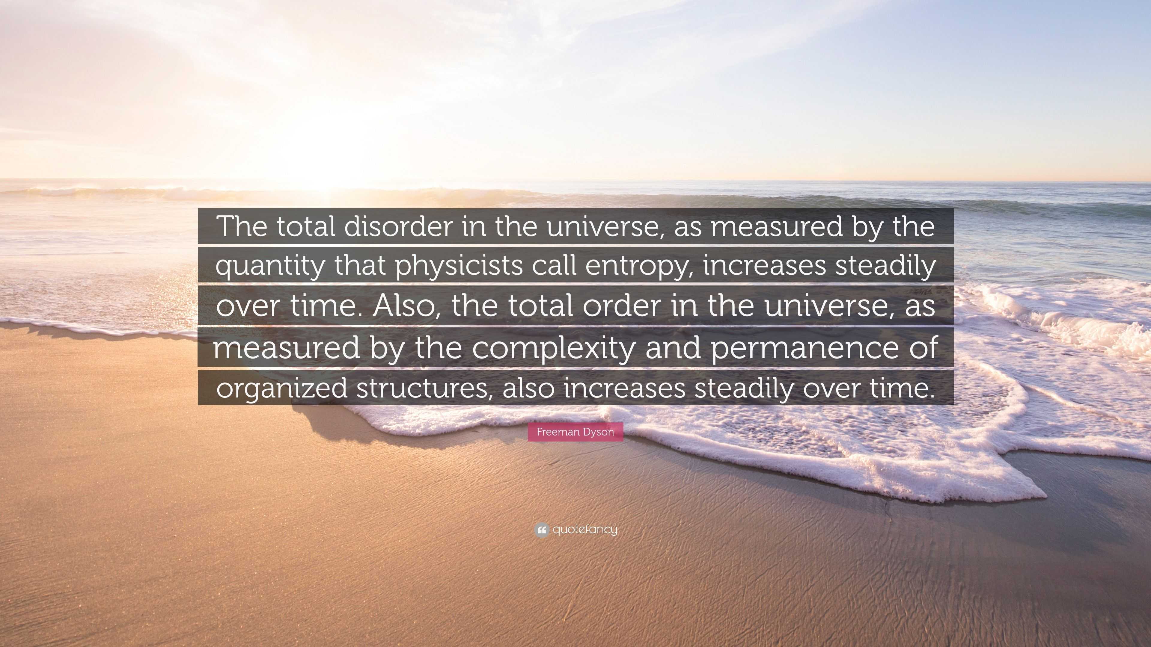 Freeman Dyson Quote: “The total disorder in the universe, as measured ...