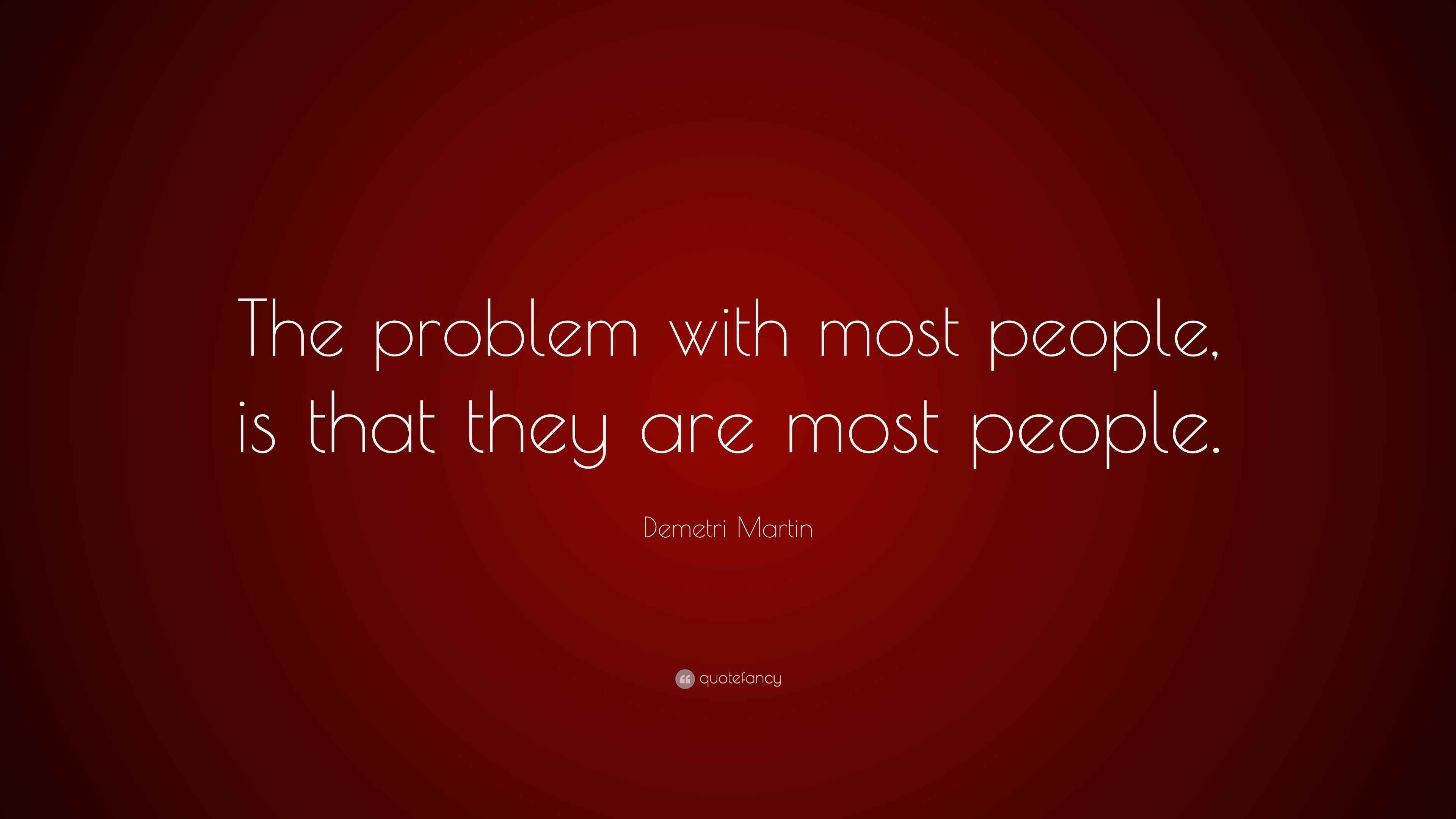 Demetri Martin Quote: “The problem with most people, is that they are most  people.”, image size:3840x2160