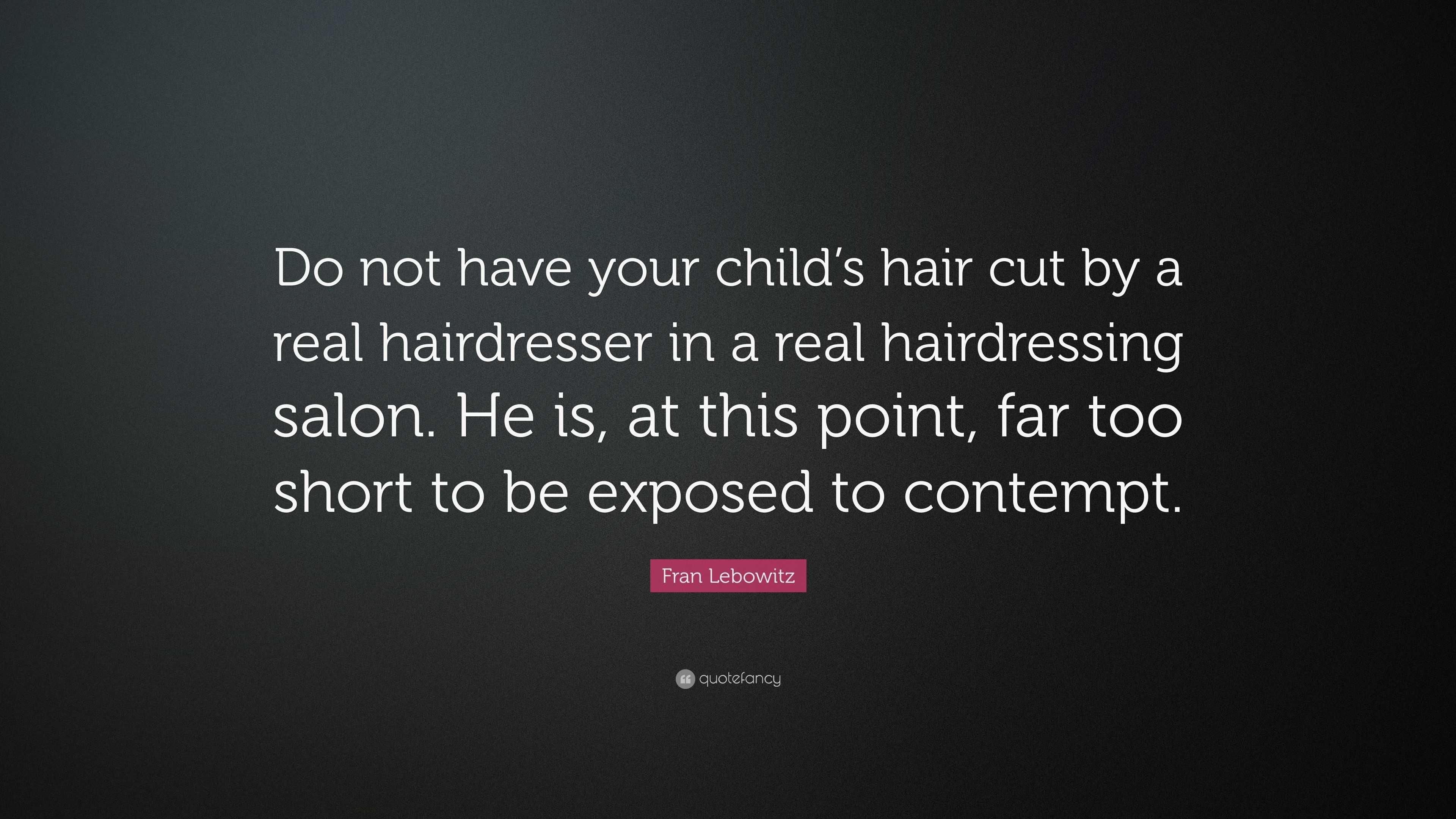 Fran Lebowitz Quote Do Not Have Your Child S Hair Cut By A Real