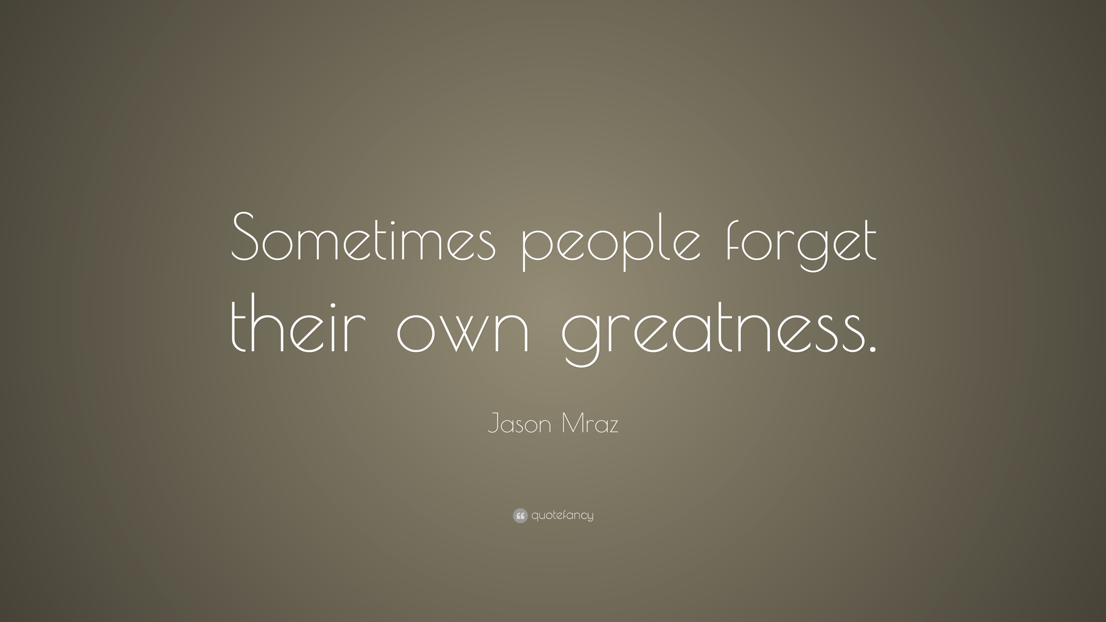 Jason Mraz Quote Sometimes People Forget Their Own Greatness