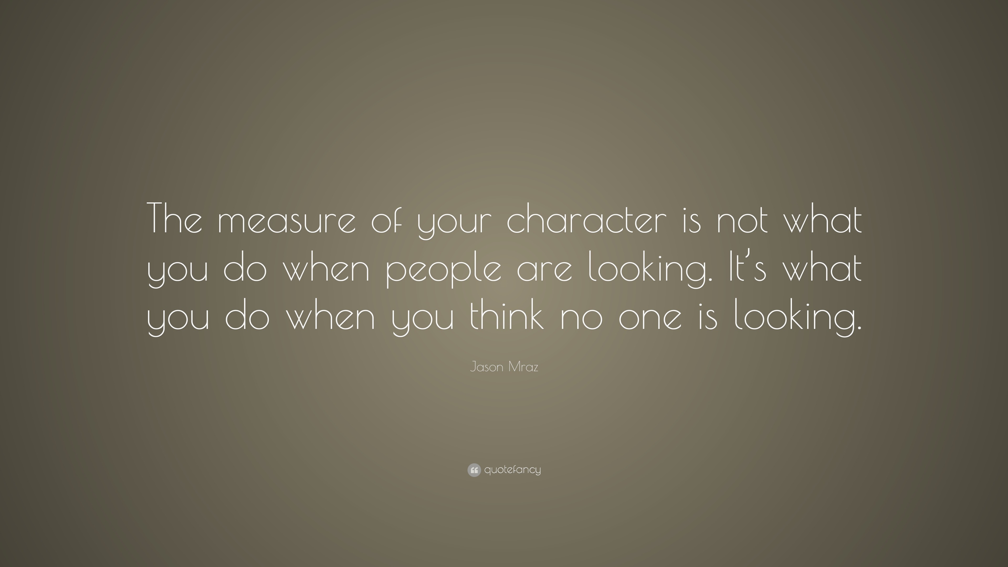 Jason Mraz Quote: “The measure of your character is not what you do ...