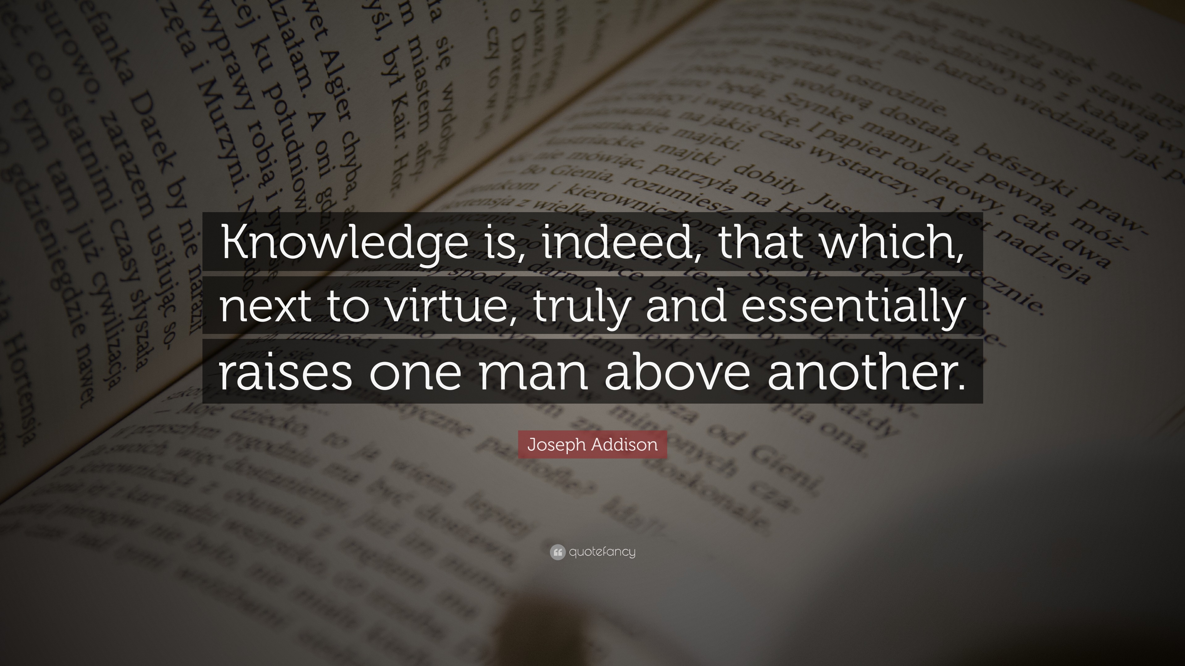 Joseph Addison Quote: “knowledge Is, Indeed, That Which, Next To Virtue 