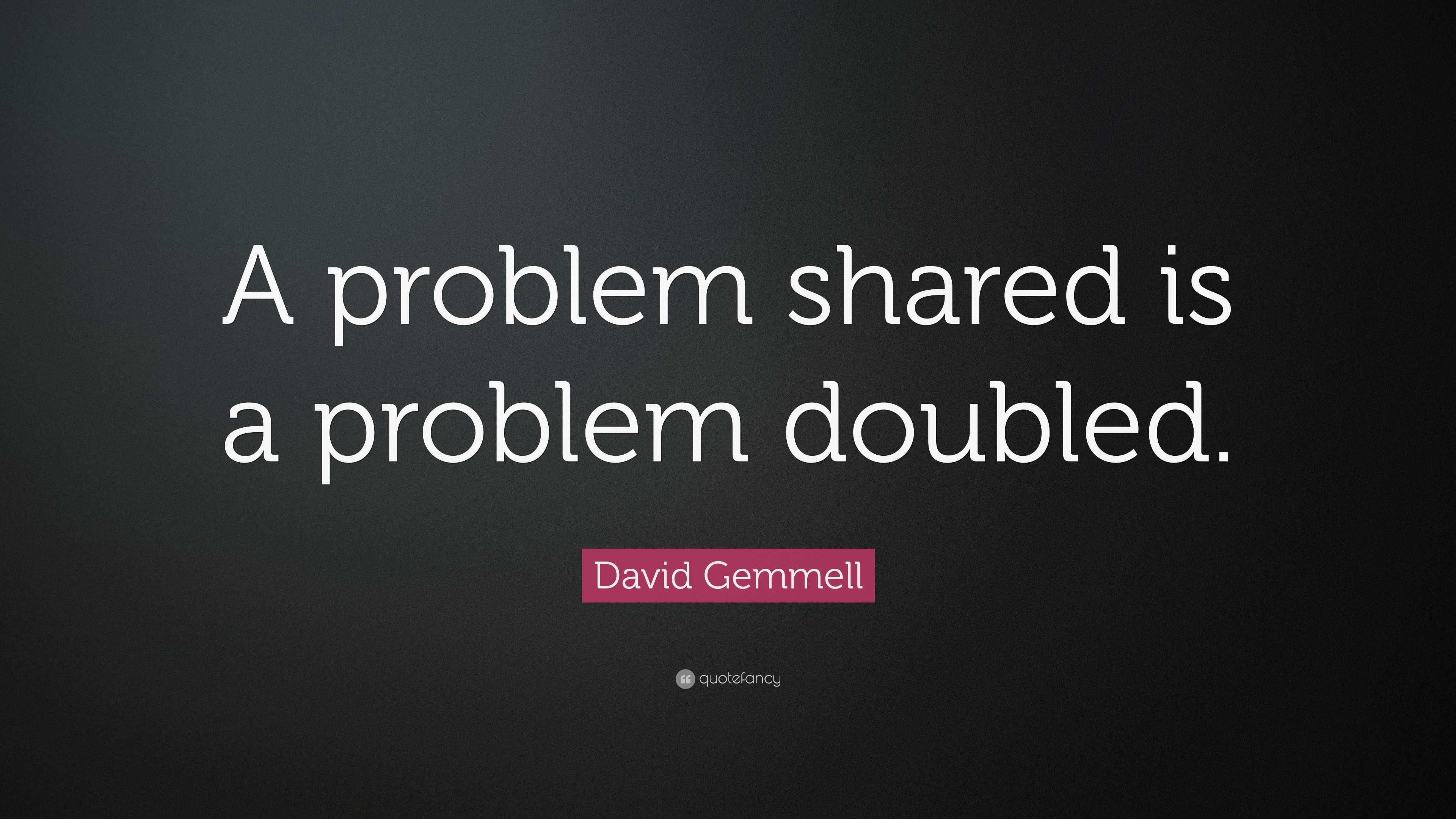 David Gemmell Quote: โA problem shared is a problem doubled.โ