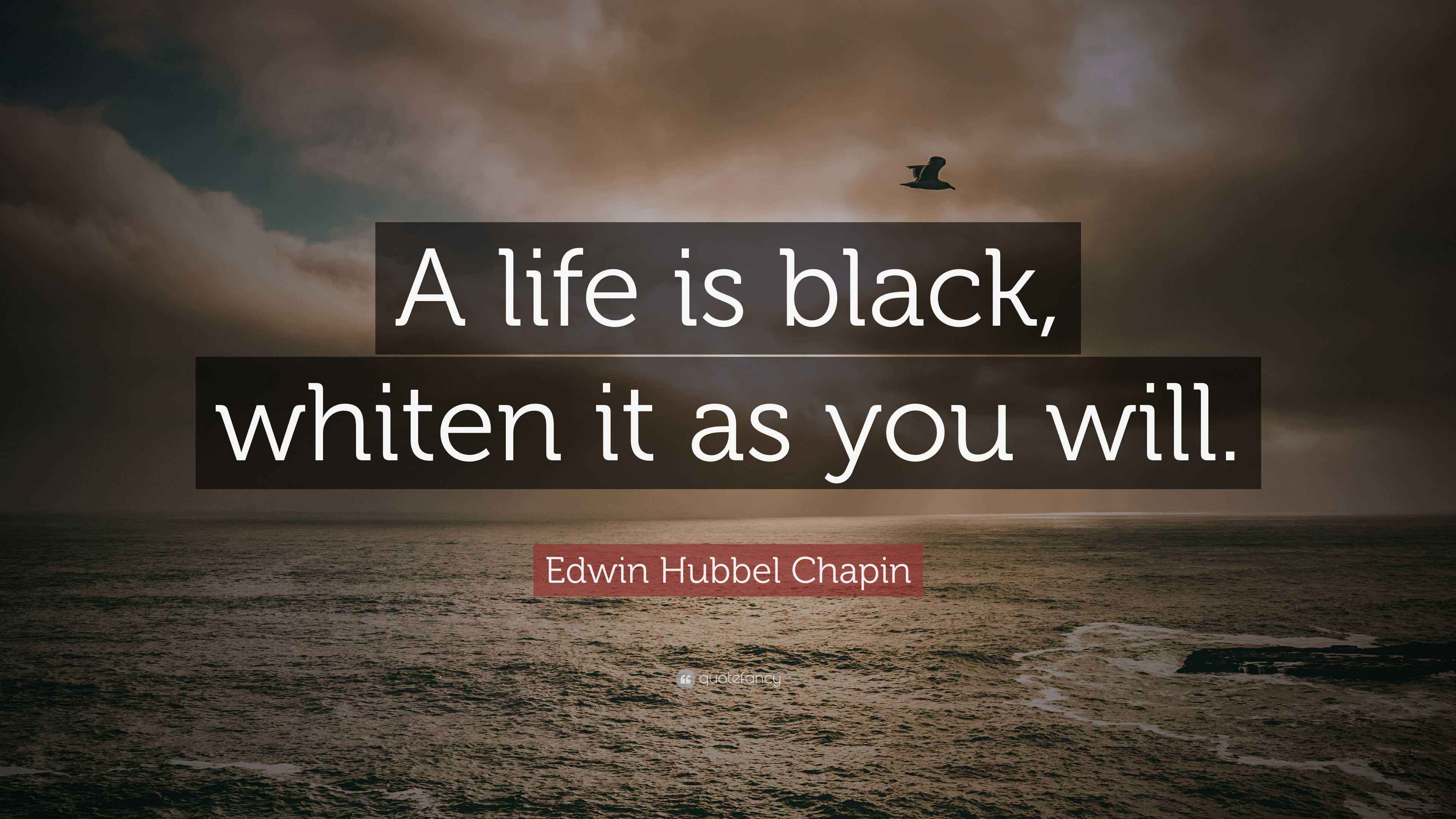 Edwin Hubbel Chapin Quote “A life is black, whiten it as you will.”