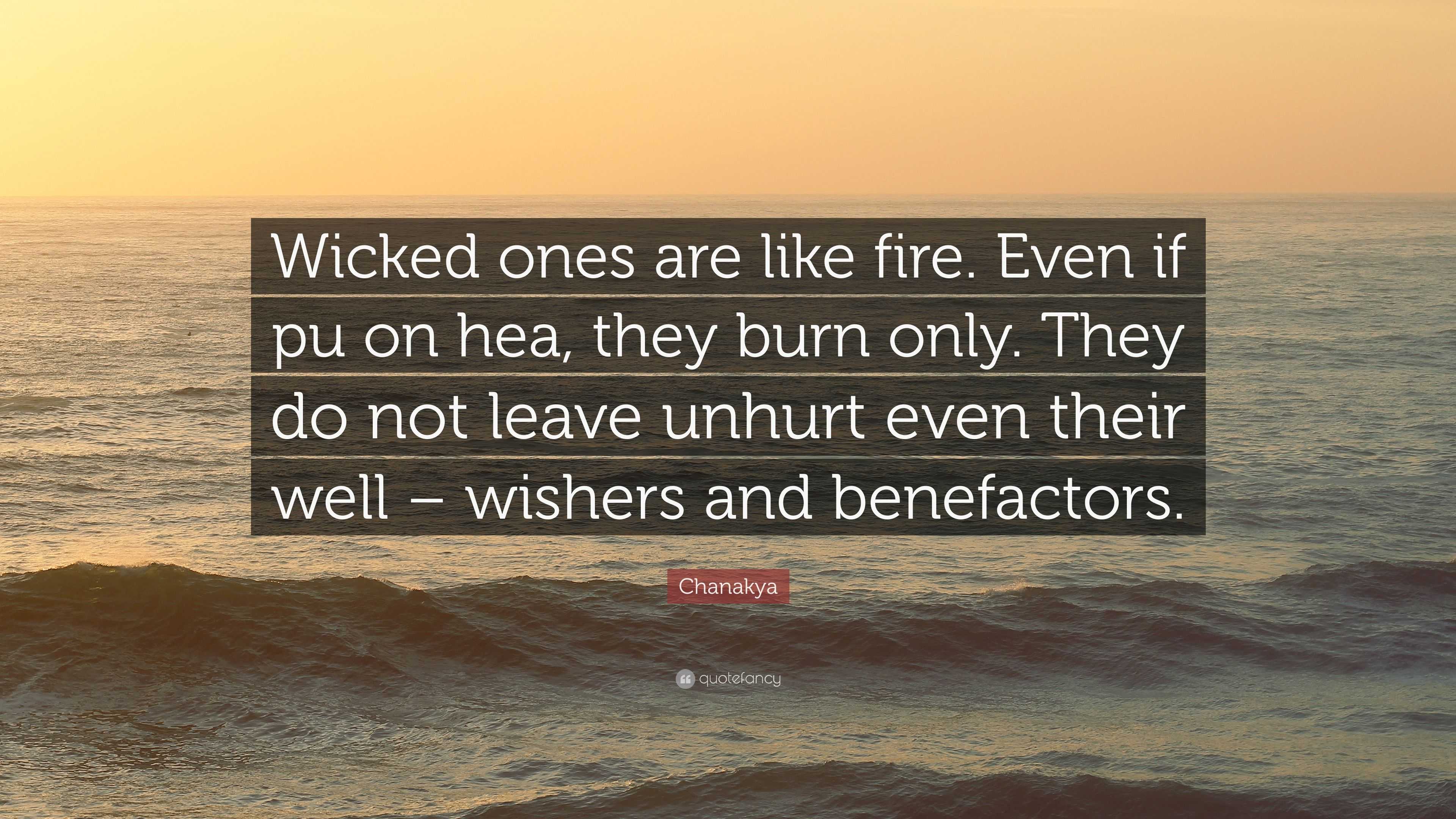 Chanakya Quote: “Wicked ones are like fire. Even if pu on hea, they ...