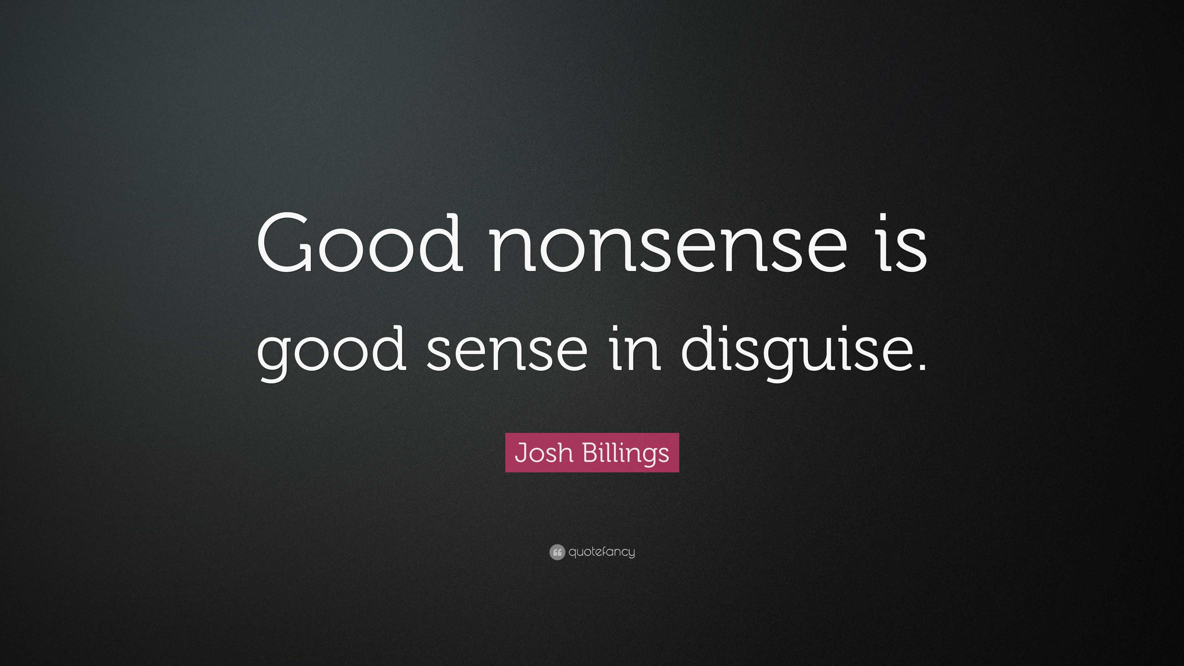 Josh Billings Quote: “Good nonsense is good sense in disguise.”