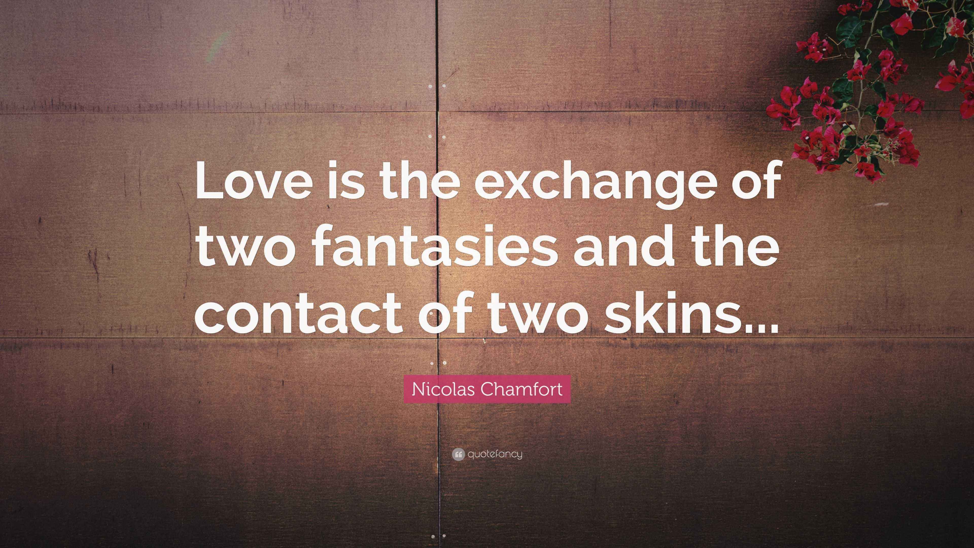 Nicolas Chamfort Quote: “Love is the exchange of two fantasies and the ...