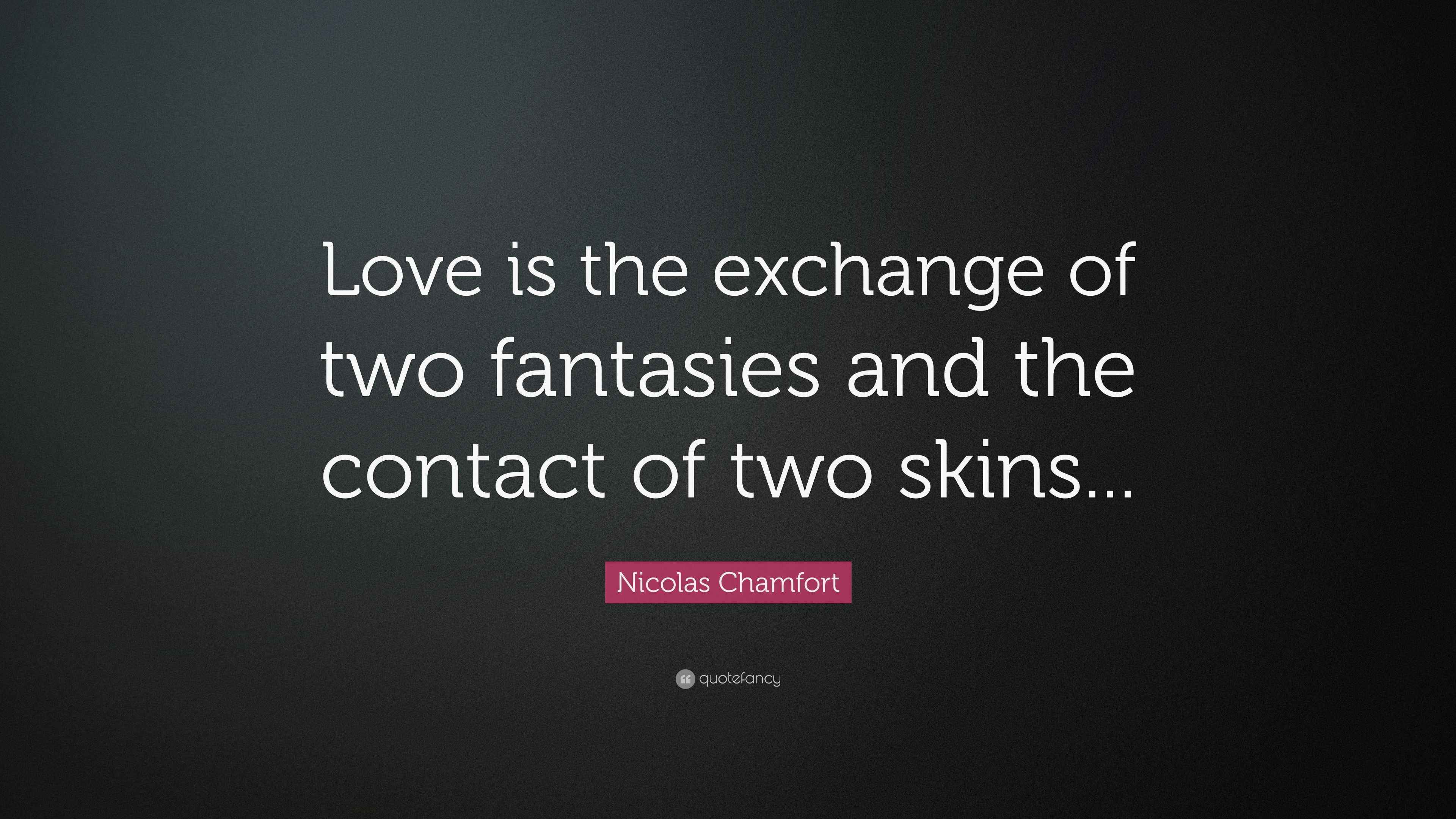 Nicolas Chamfort Quote: “Love is the exchange of two fantasies and the ...