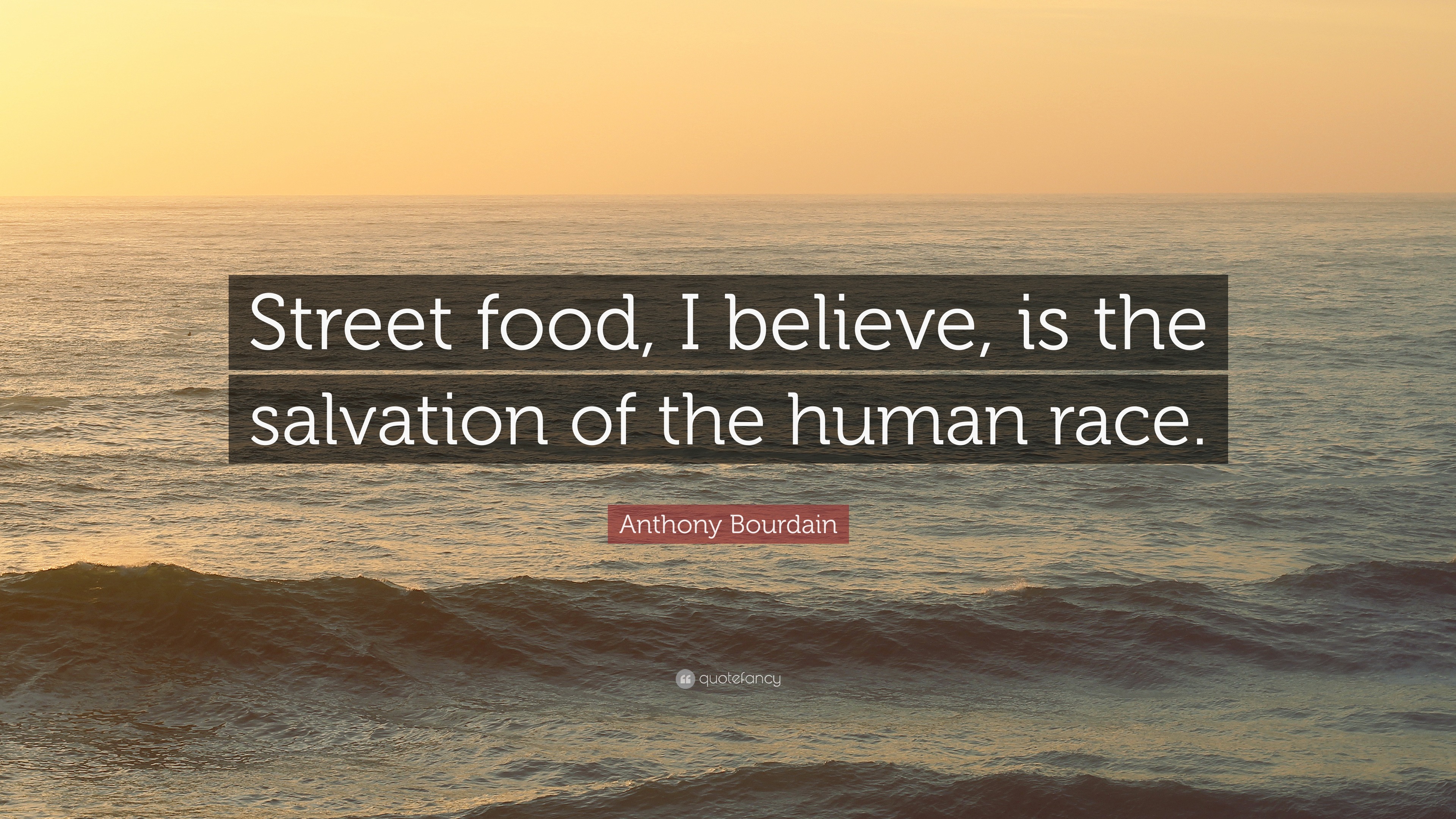 Anthony Bourdain Quote: “Street food, I believe, is the salvation of