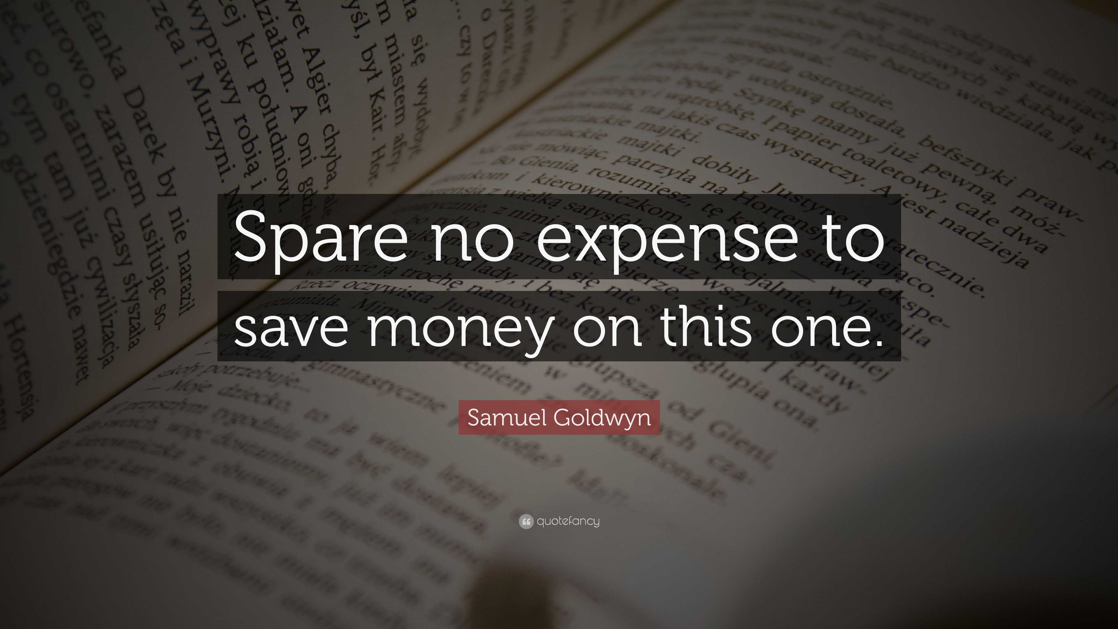 samuel-goldwyn-quote-spare-no-expense-to-save-money-on-this-one