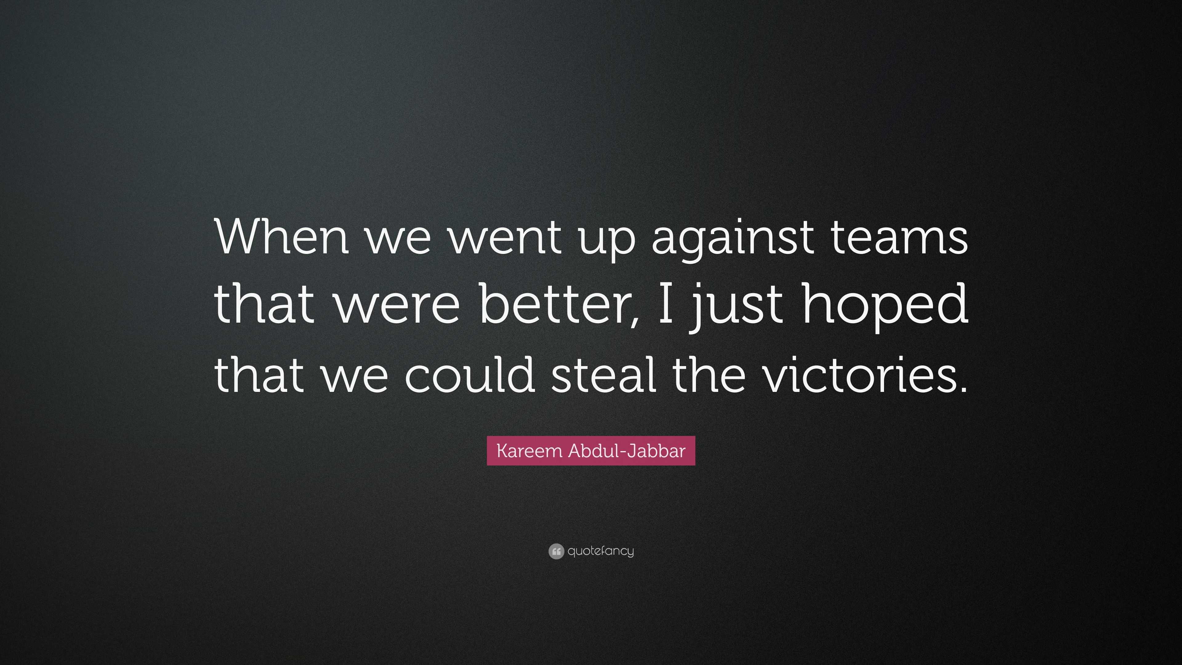 Kareem Abdul-Jabbar Quote: “When we went up against teams that were ...