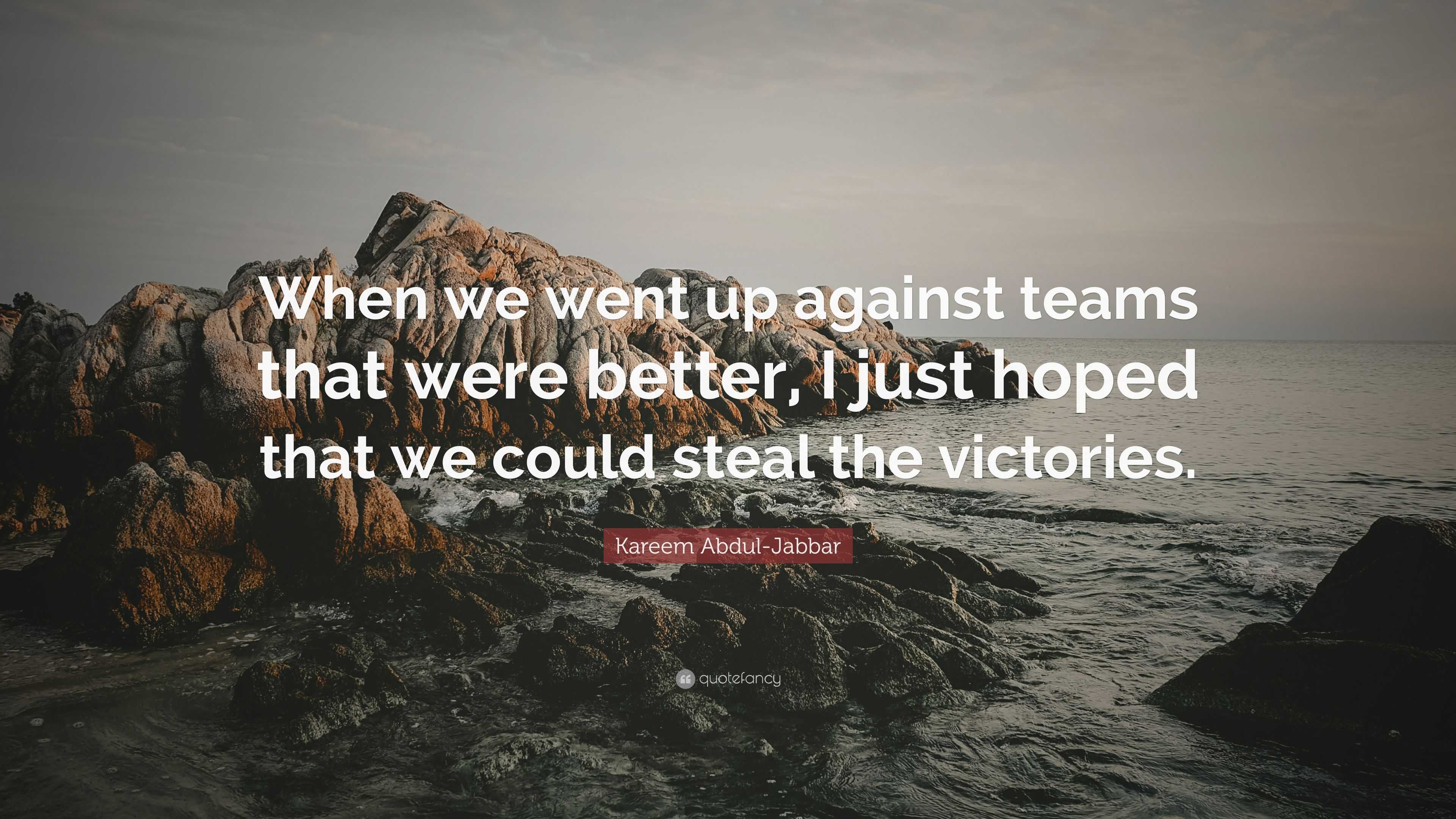 Kareem Abdul-Jabbar Quote: “When we went up against teams that were ...