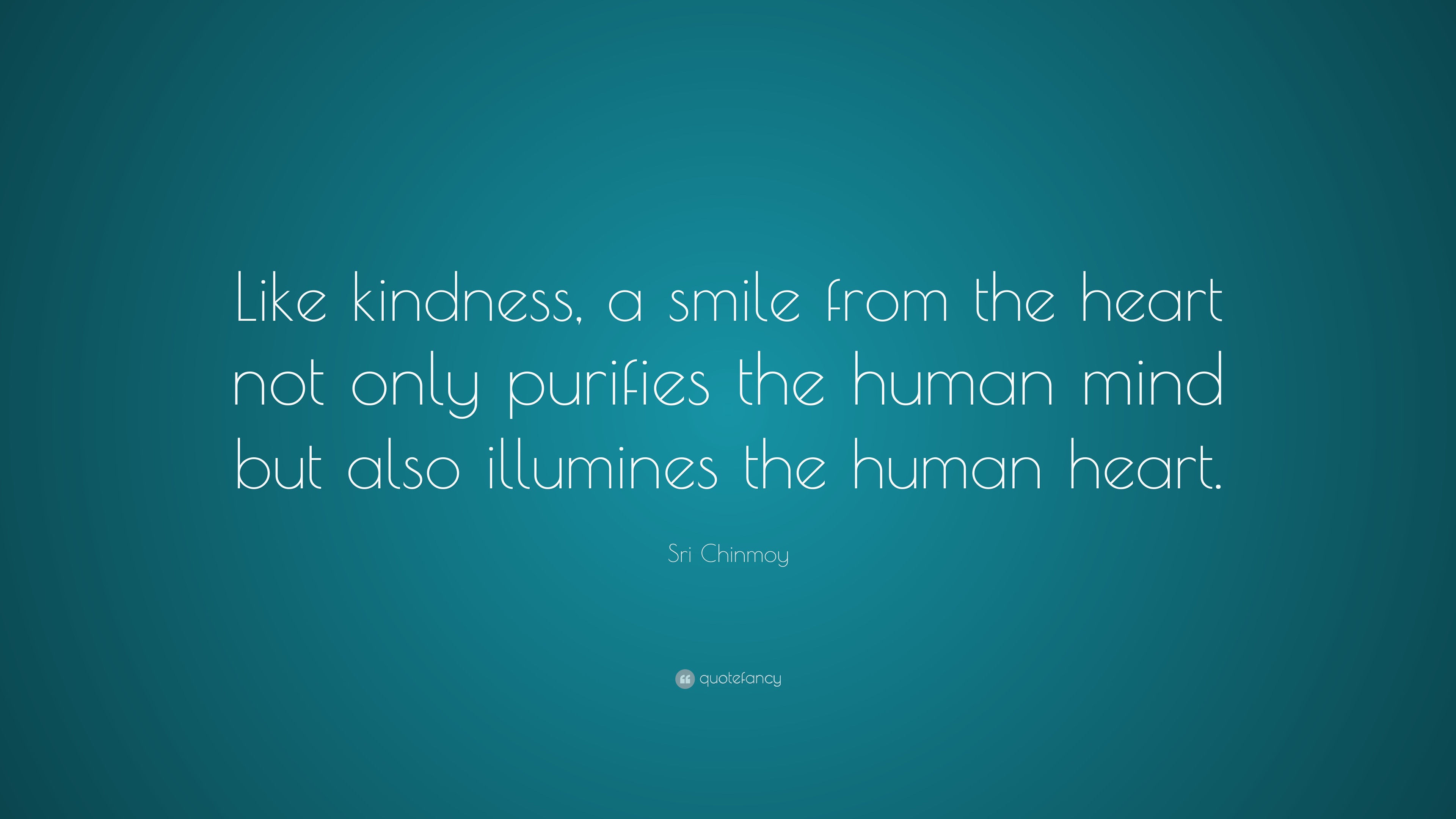 Sri Chinmoy Quote: “Like Kindness, A Smile From The Heart Not Only ...