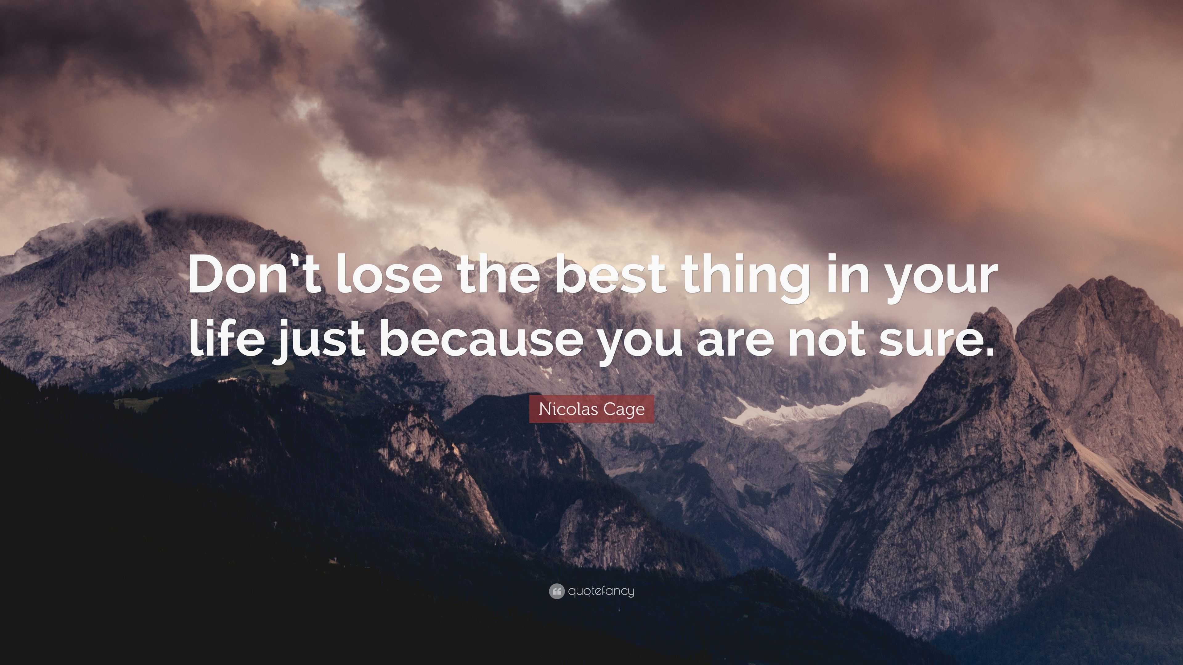 Nicolas Cage Quote: “Don’t lose the best thing in your life just ...