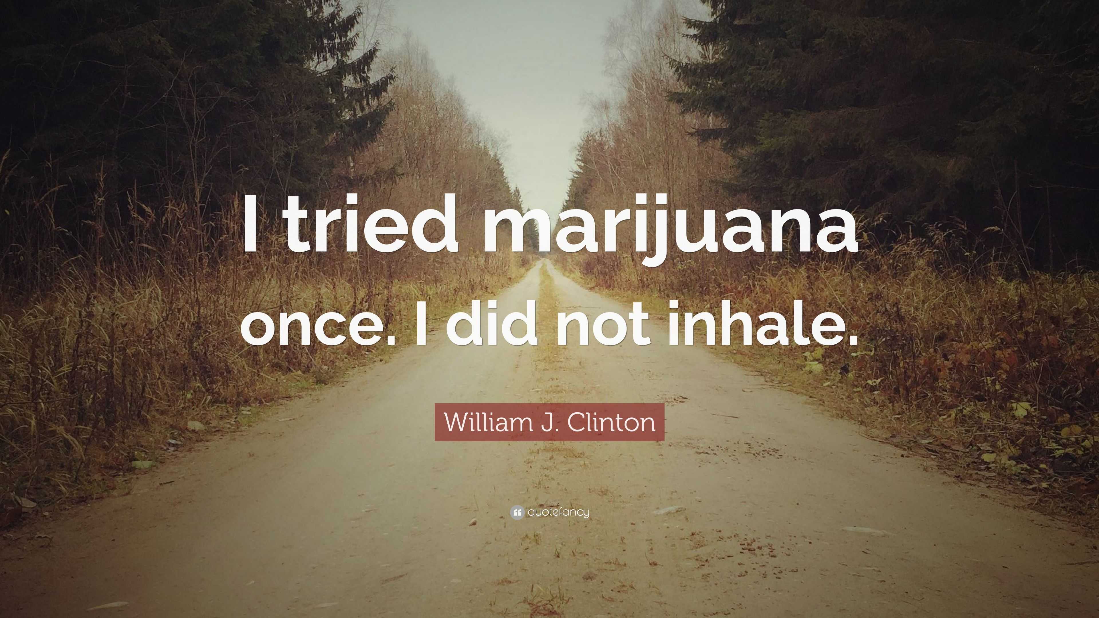 William J. Clinton Quote: “I tried marijuana once. I did not inhale.”