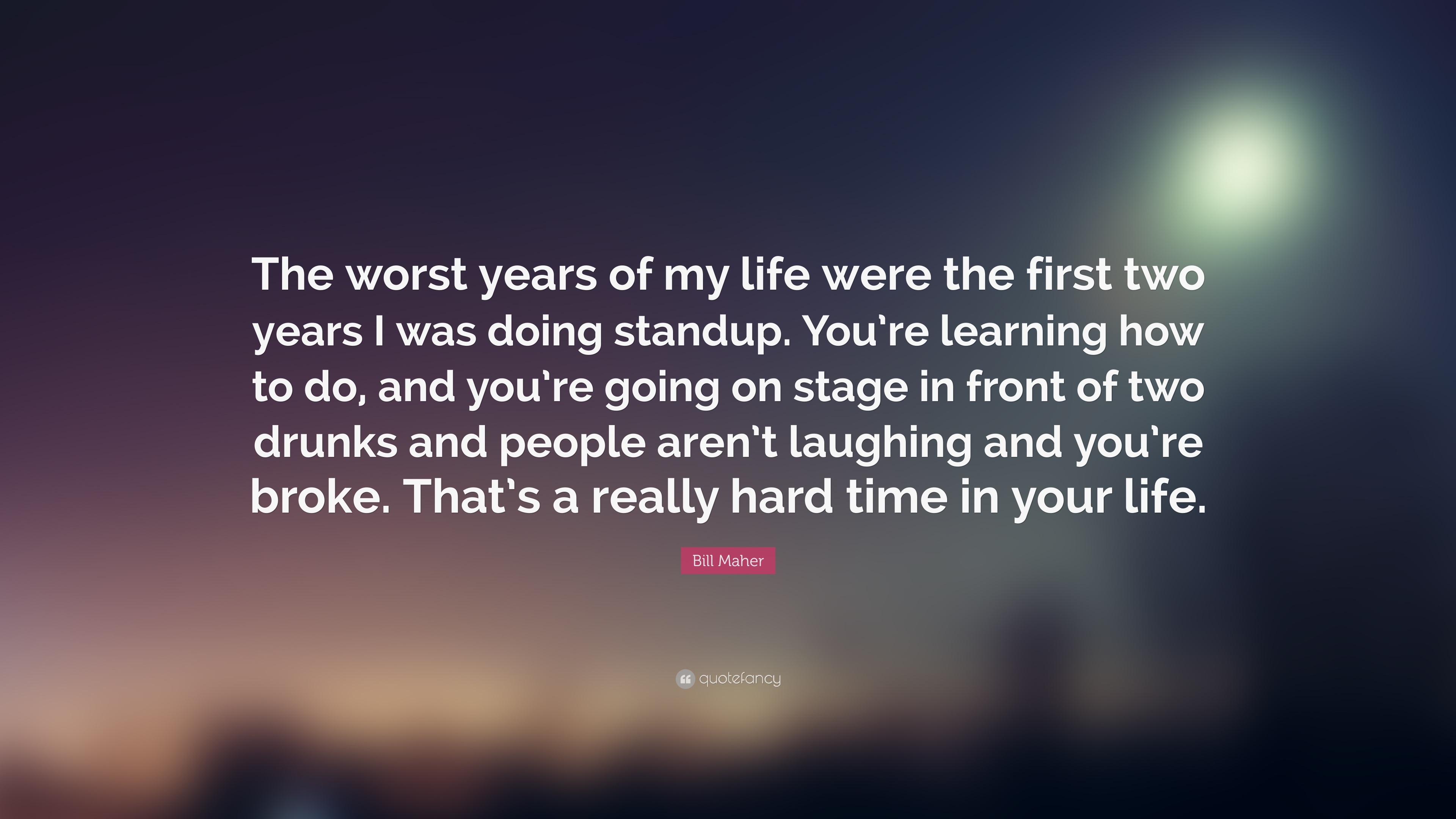 Bill Maher Quote “The worst years of my life were the first two years