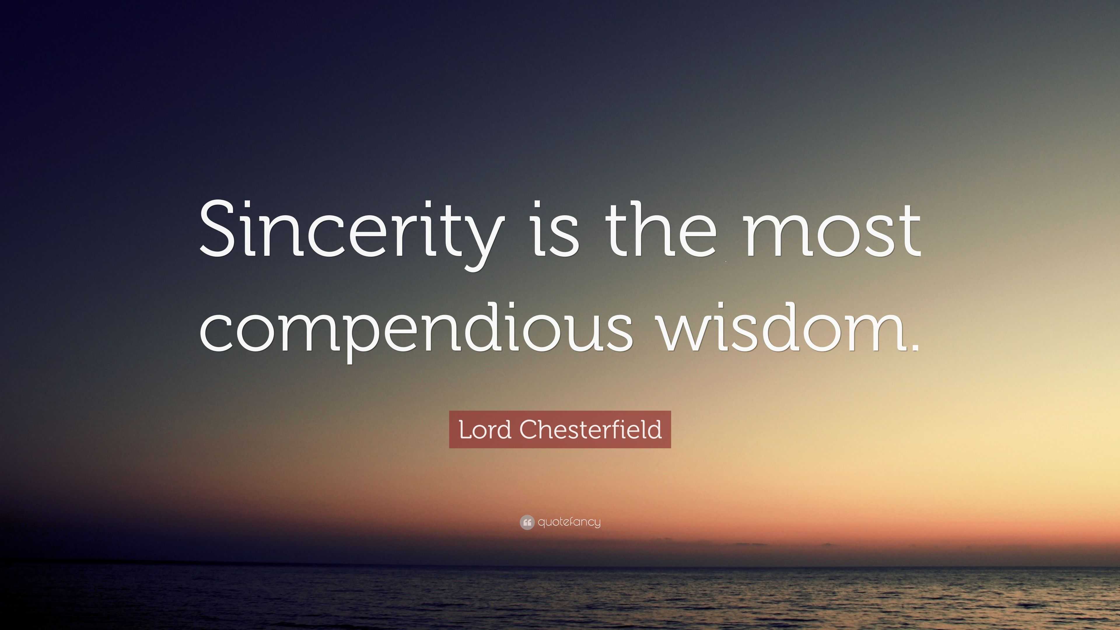 Lord Chesterfield Quote: “Sincerity is the most compendious wisdom.”