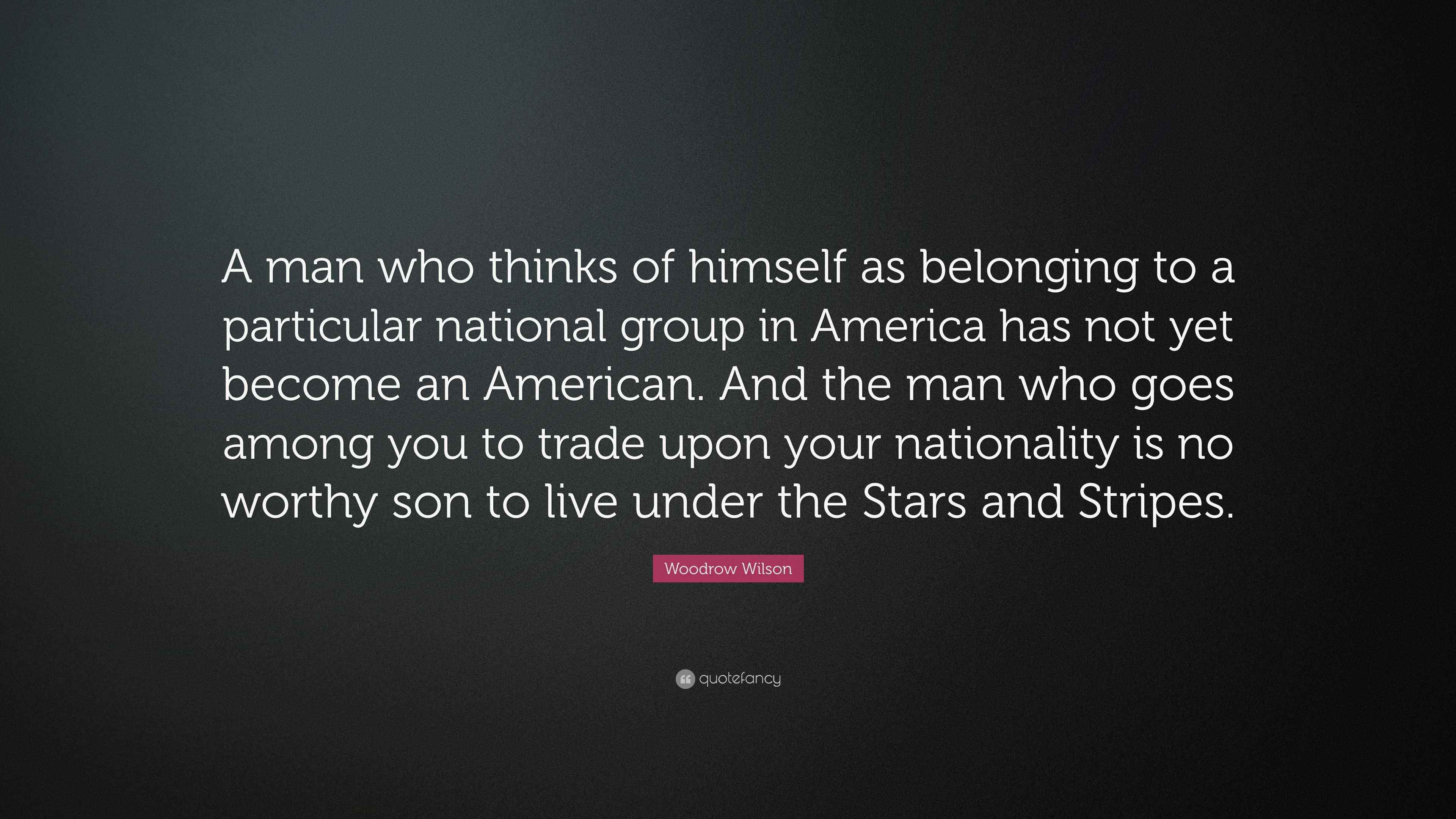 Woodrow Wilson Quote “A man who thinks of himself as belonging to a
