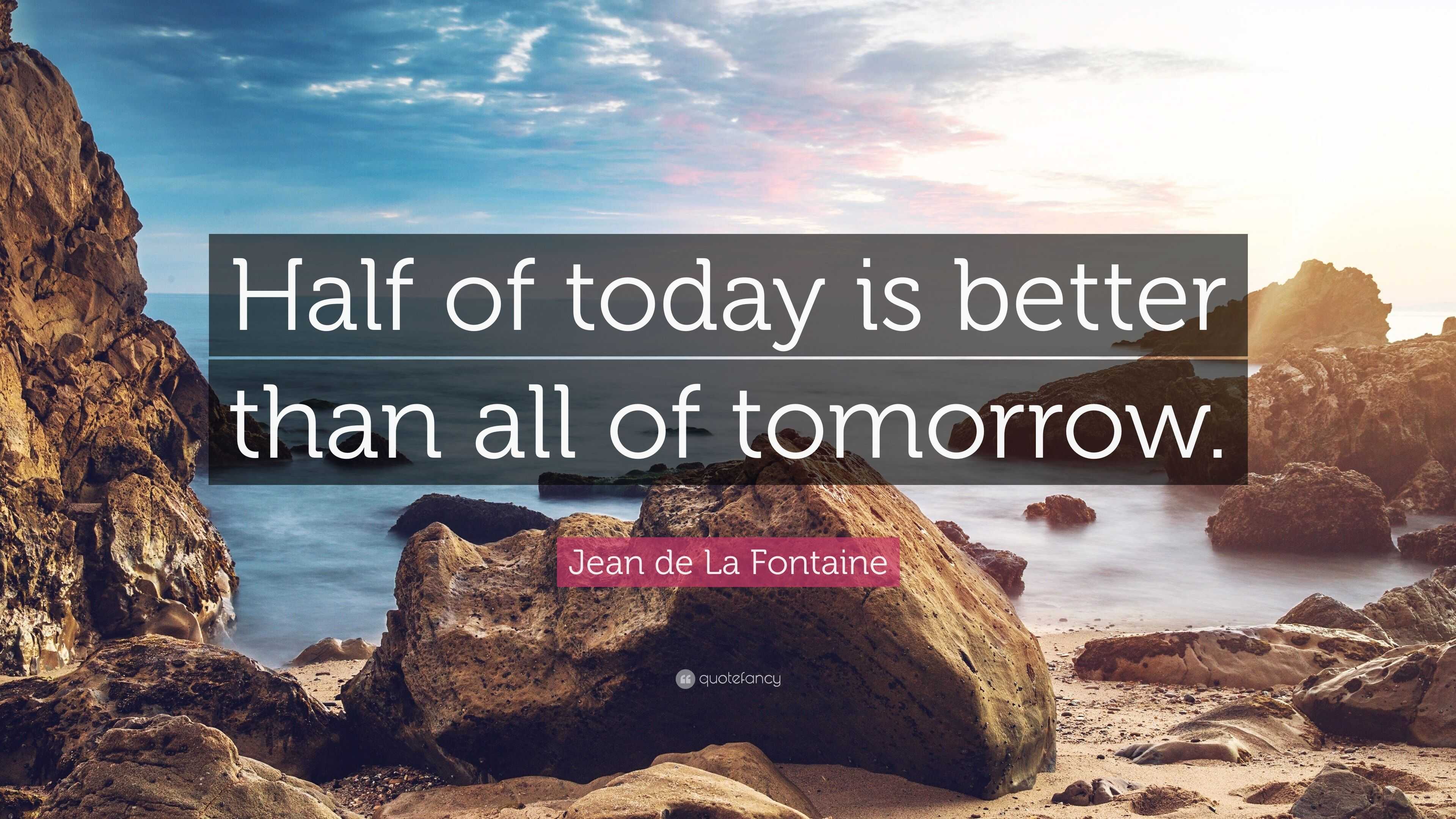 Jean de La Fontaine Quote: “Half of today is better than all of tomorrow.”