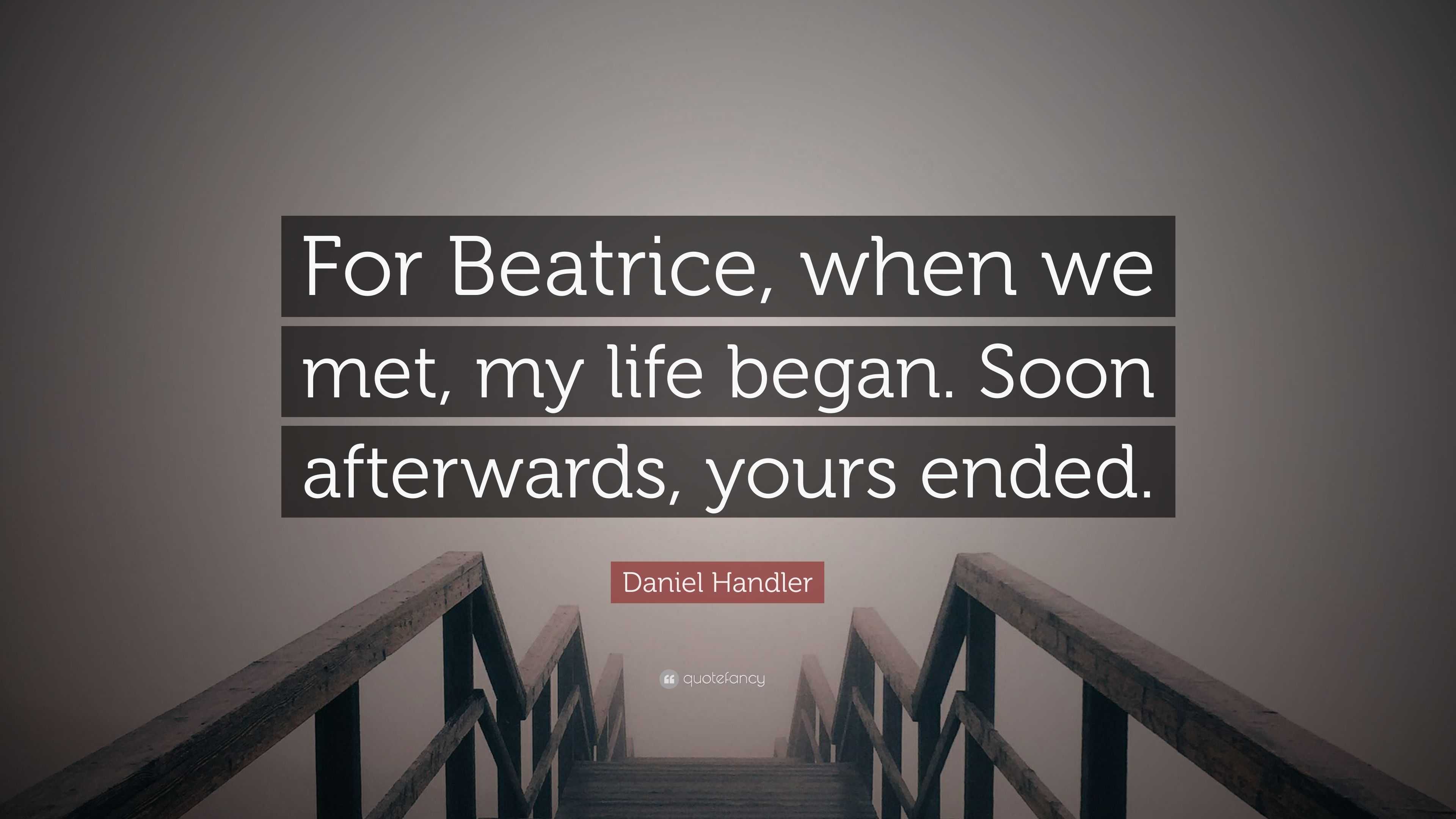 Daniel Handler Quote For Beatrice when we met my life began