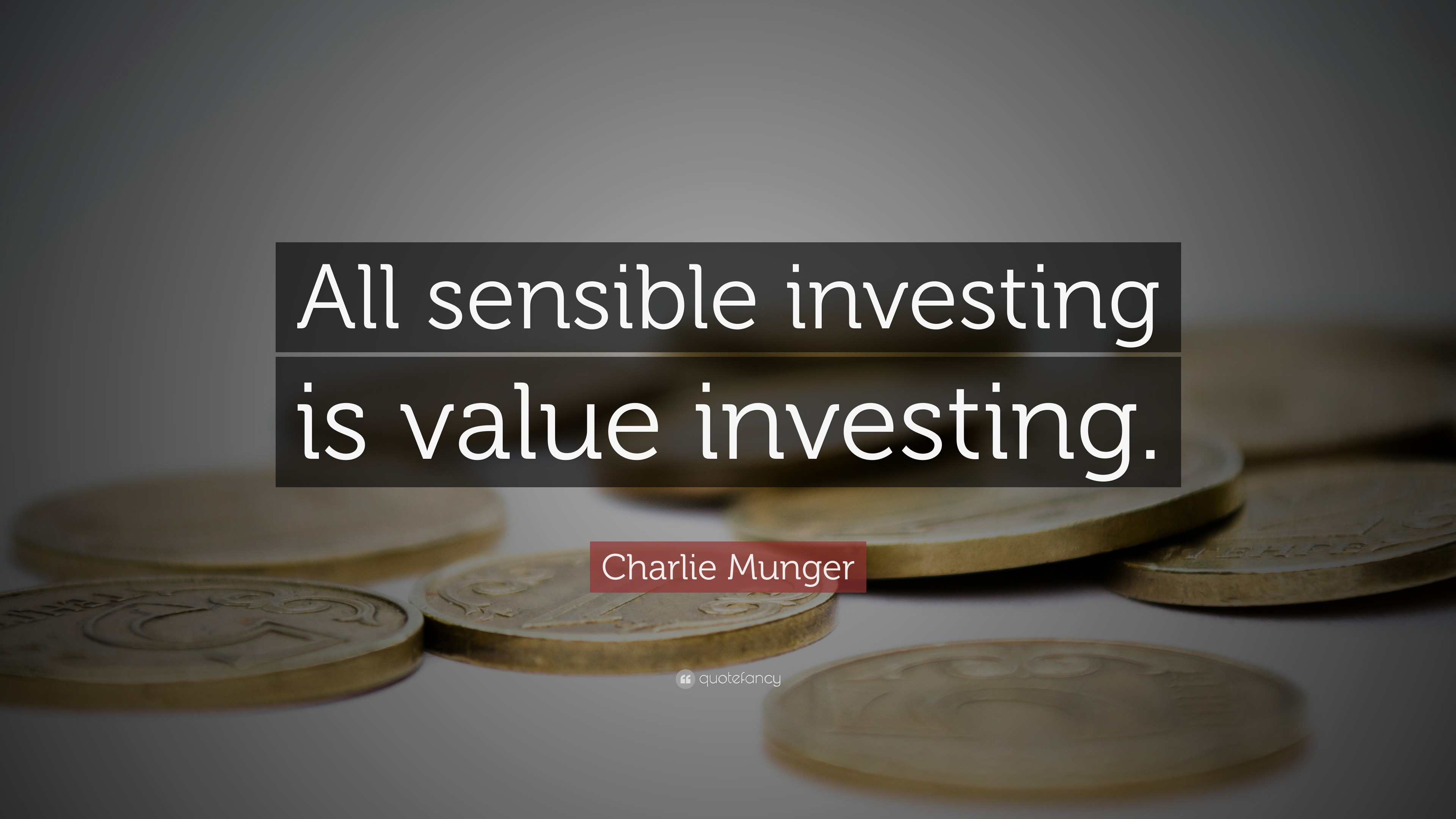 Charlie Munger Quote “All sensible investing is value investing.”