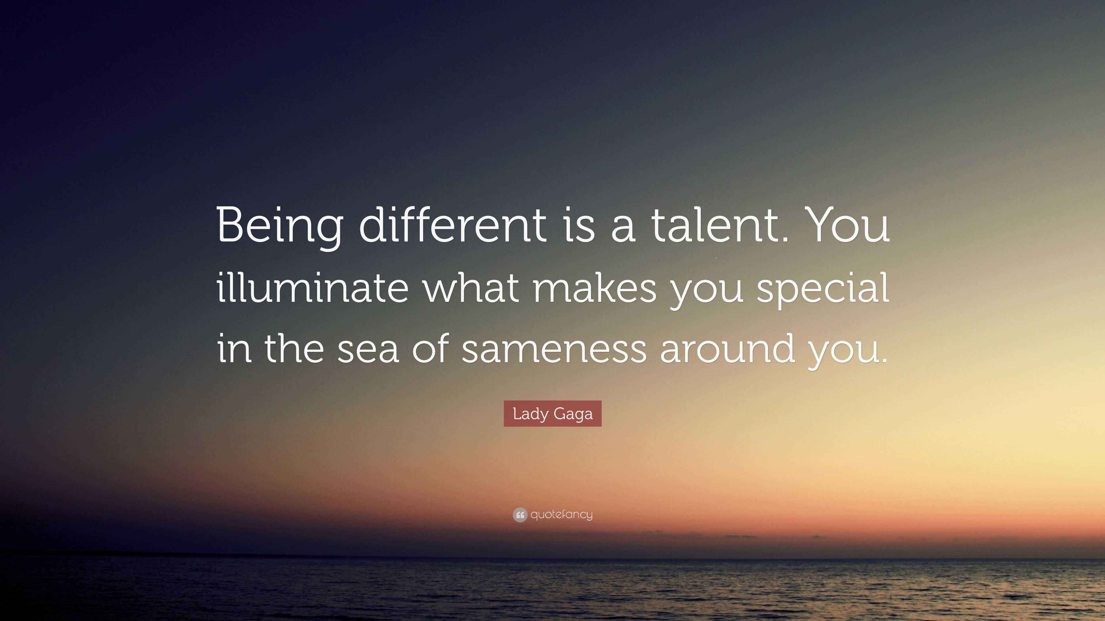 Lady Gaga Quote Being Different Is A Talent You Illuminate What 