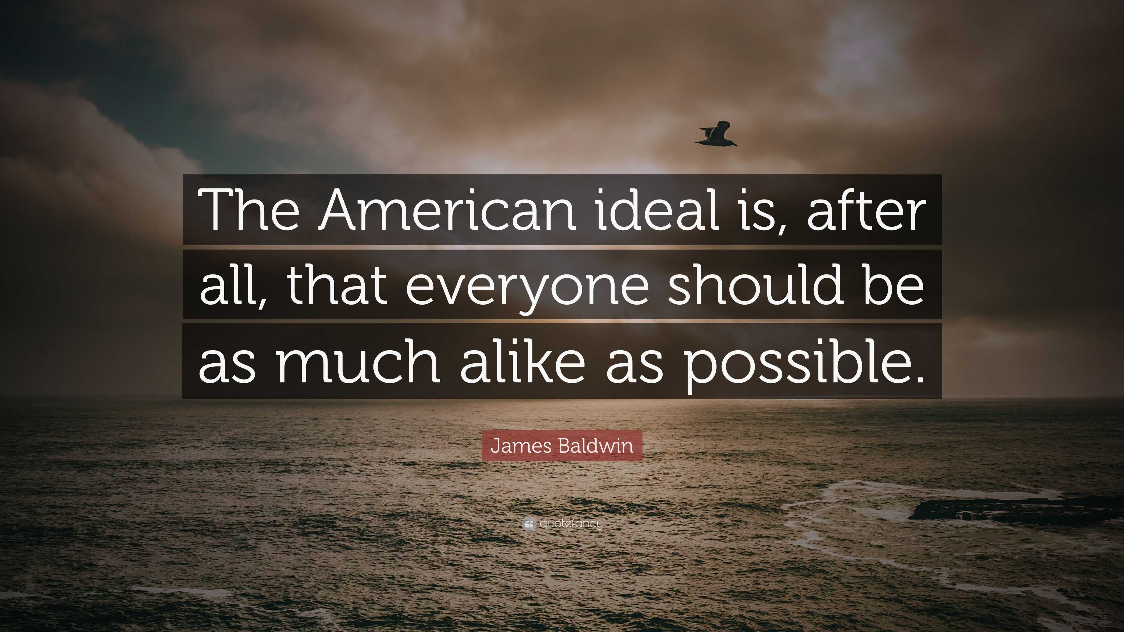 James Baldwin Quote: “The American ideal is, after all, that everyone ...