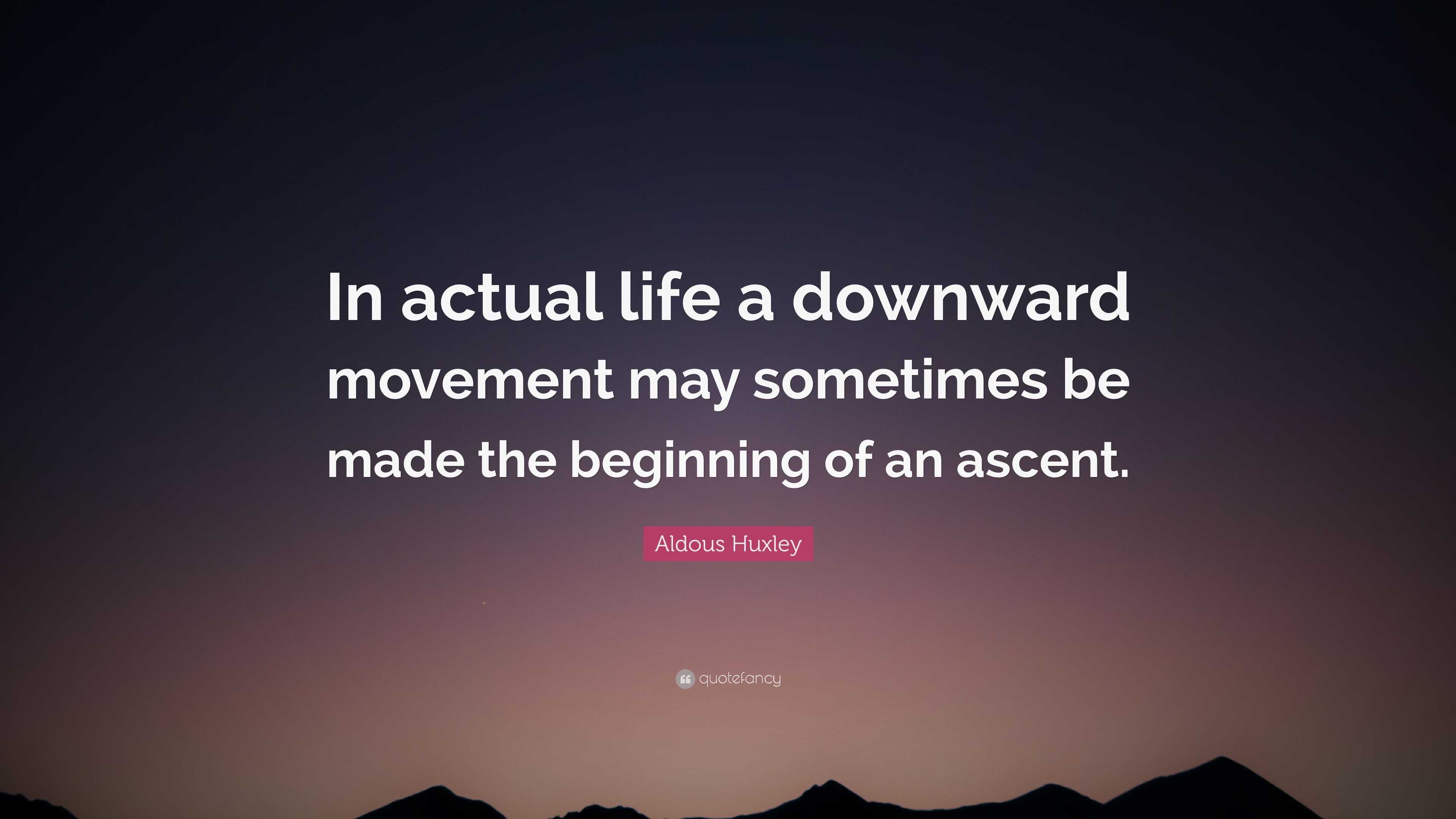 Aldous Huxley Quote “in Actual Life A Downward Movement May Sometimes