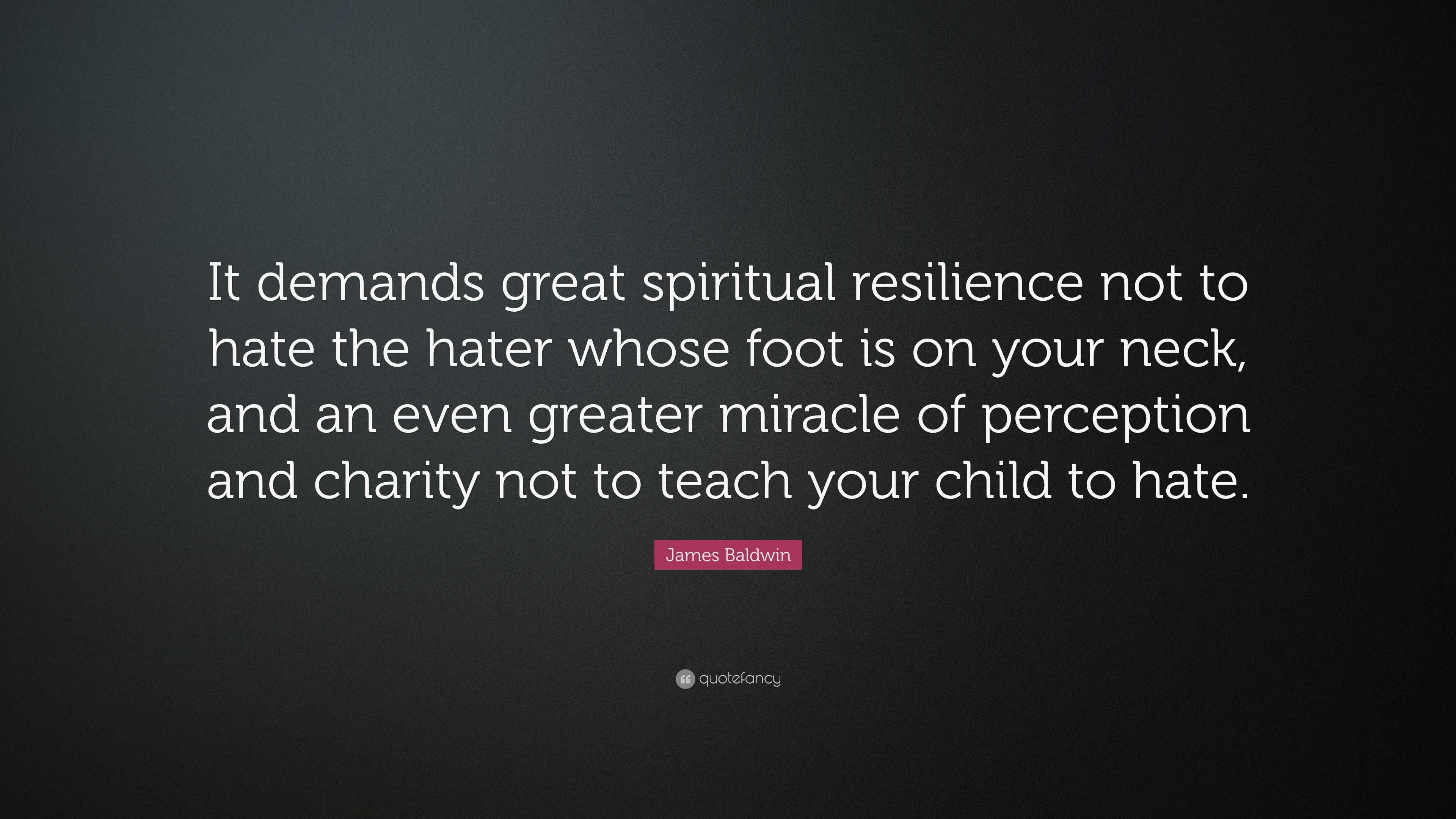 James Baldwin Quote: “It demands great spiritual resilience not to hate ...