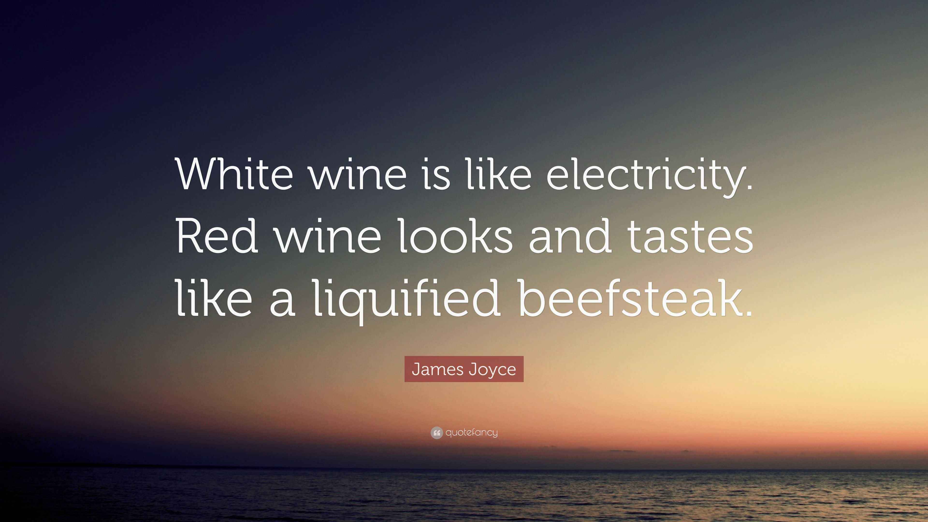 James Joyce Quote “White wine is like electricity. Red wine looks and