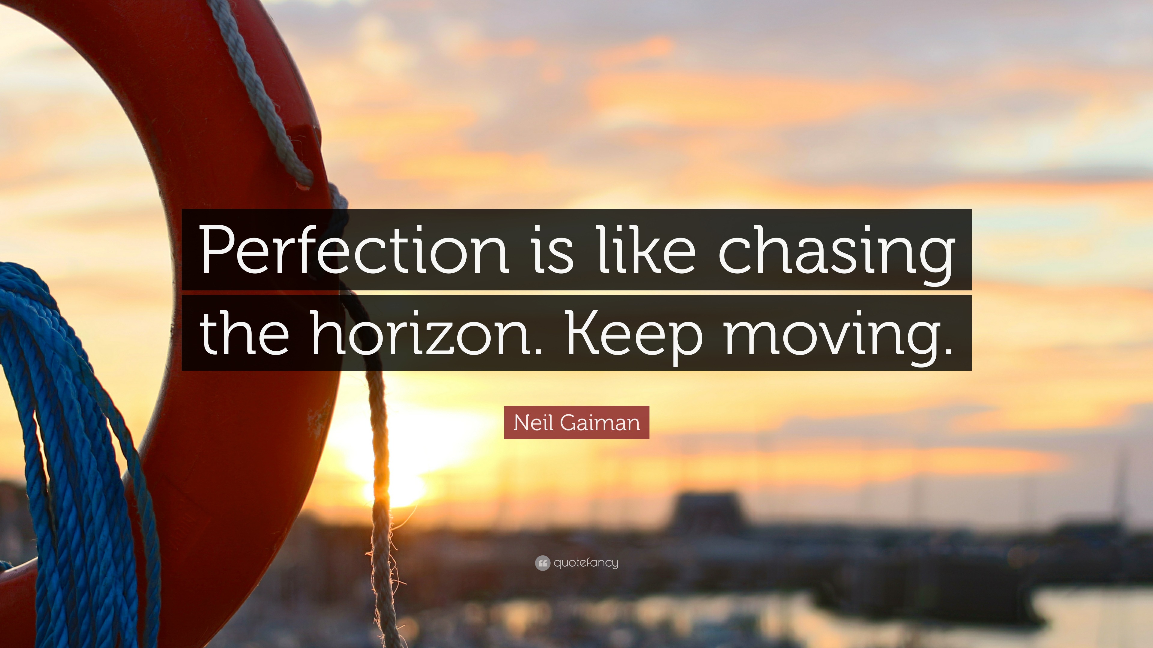 Neil Gaiman Quote: “Perfection is like chasing the horizon. Keep moving.”