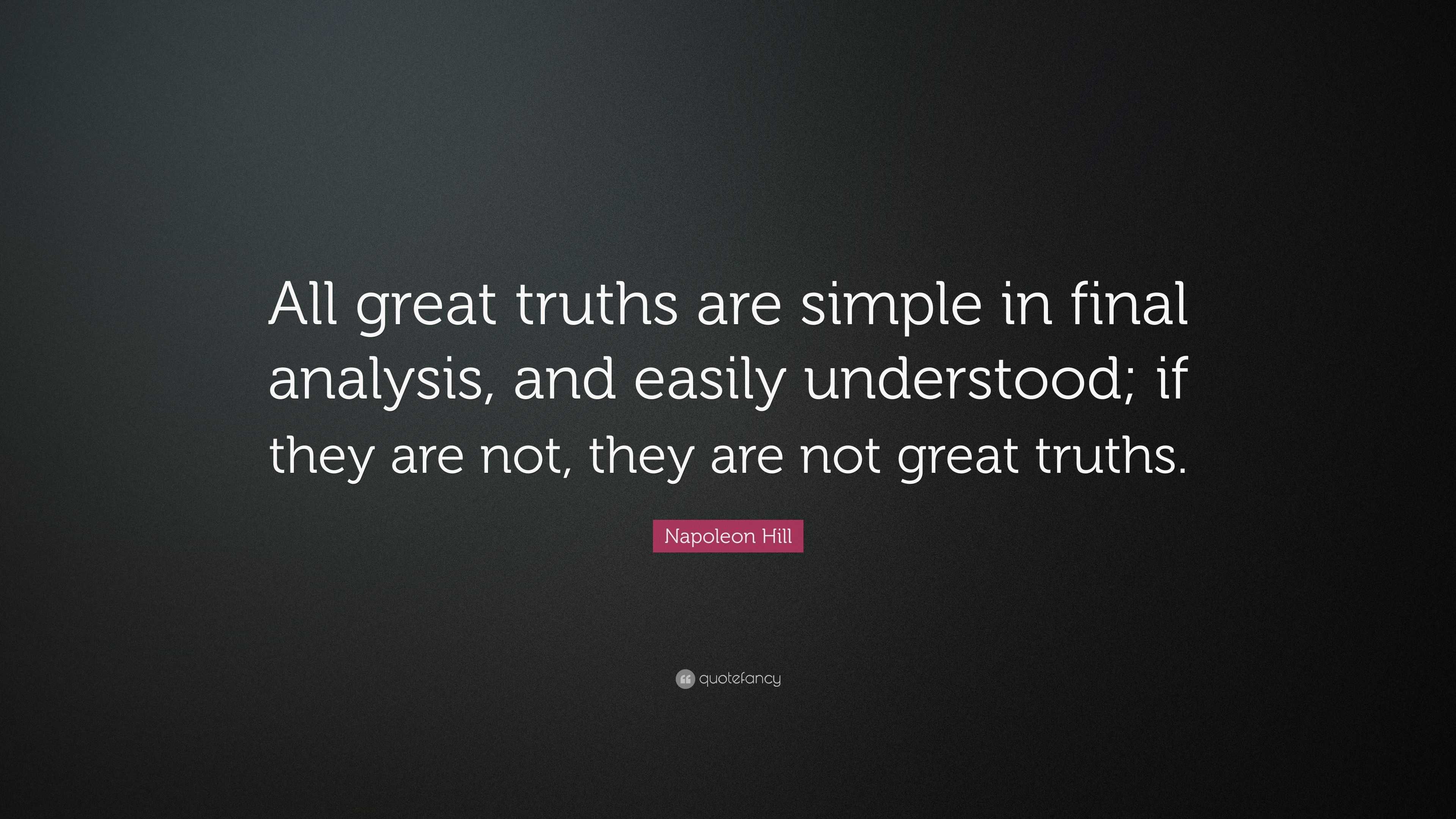 Napoleon Hill Quote: “All great truths are simple in final analysis ...