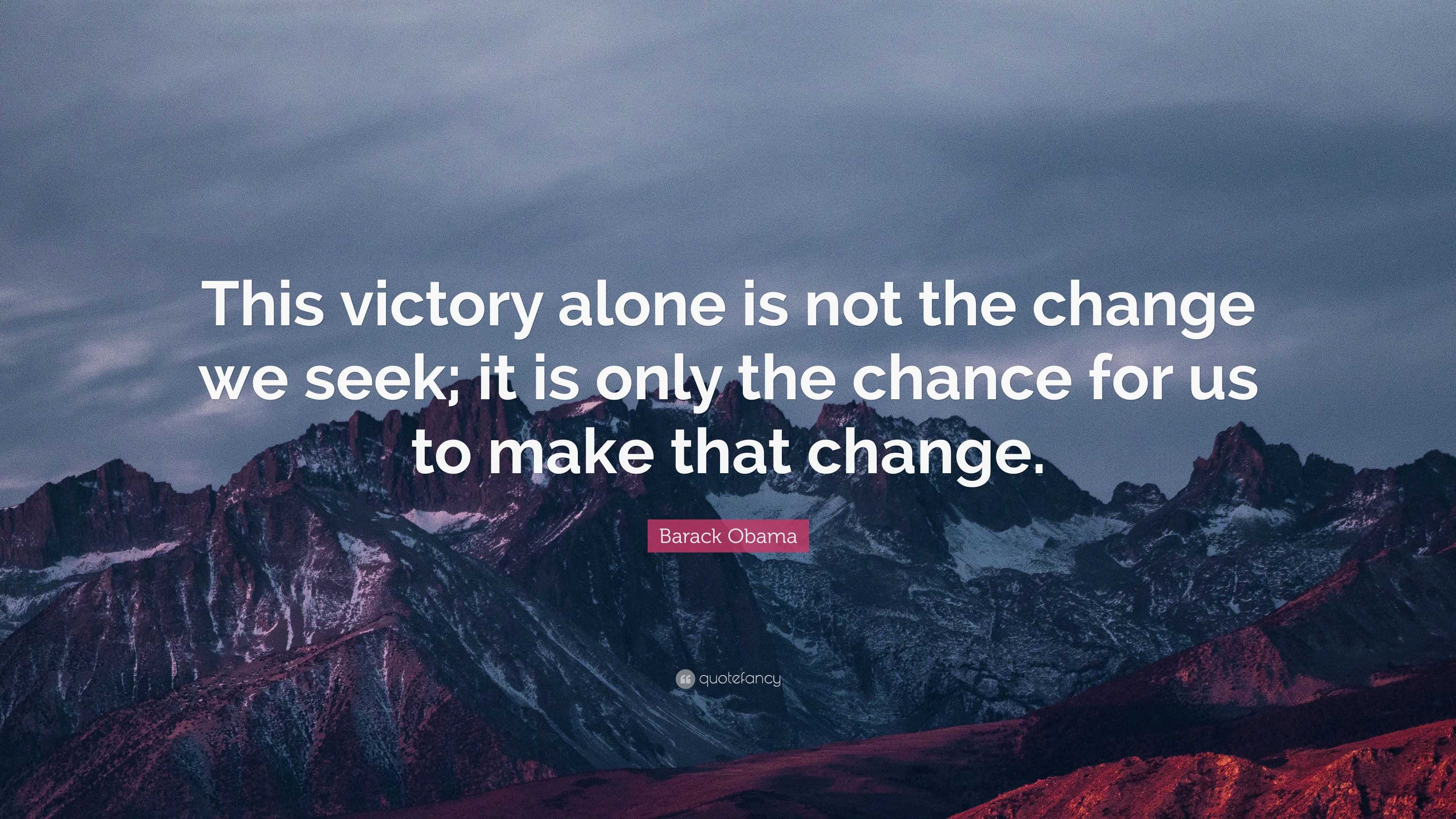 Barack Obama Quote: “This victory alone is not the change we seek; it ...