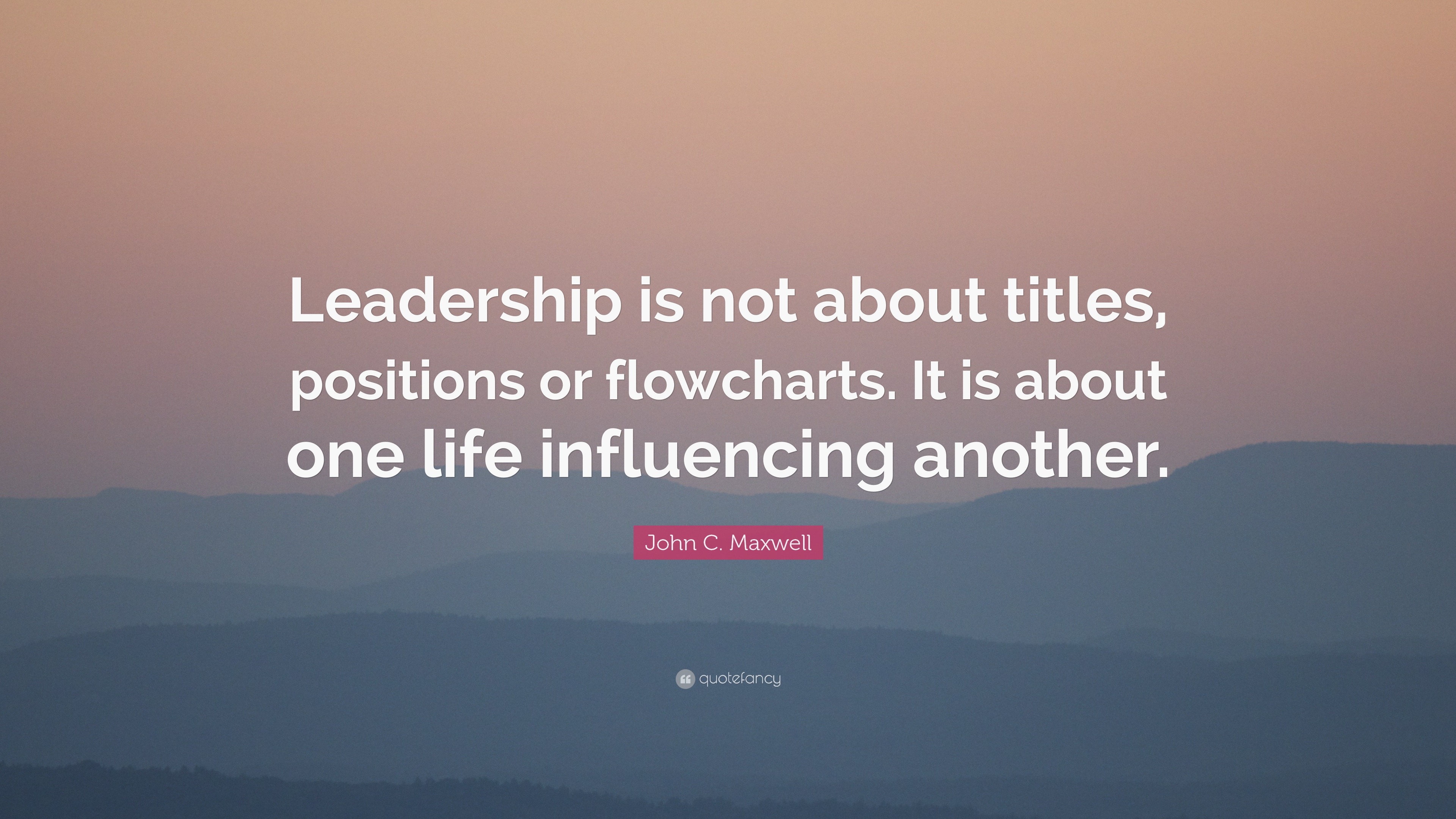 John C. Maxwell Quote: “Leadership is not about titles, positions or