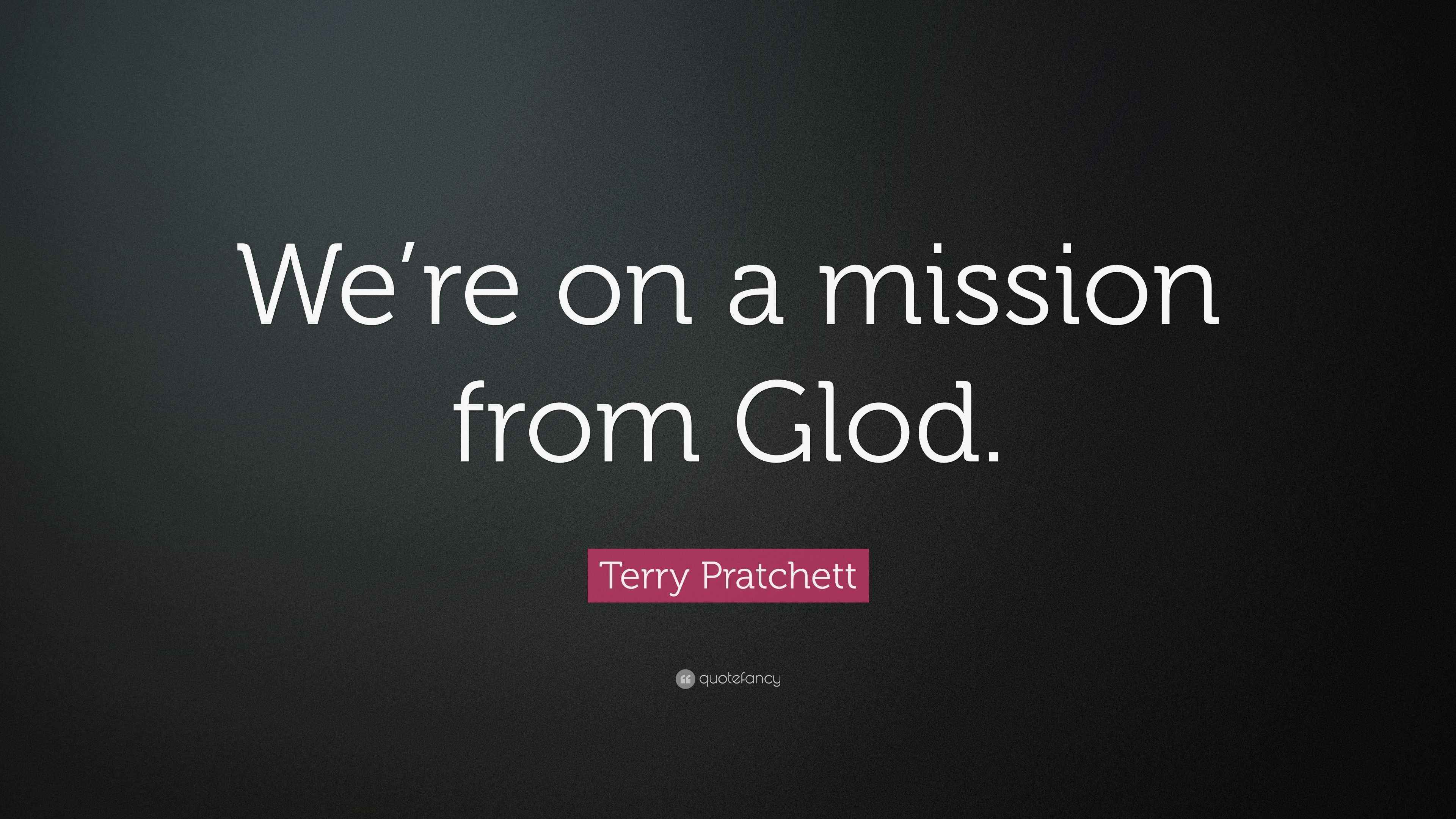 Terry Pratchett Quote: “We’re on a mission from Glod.”