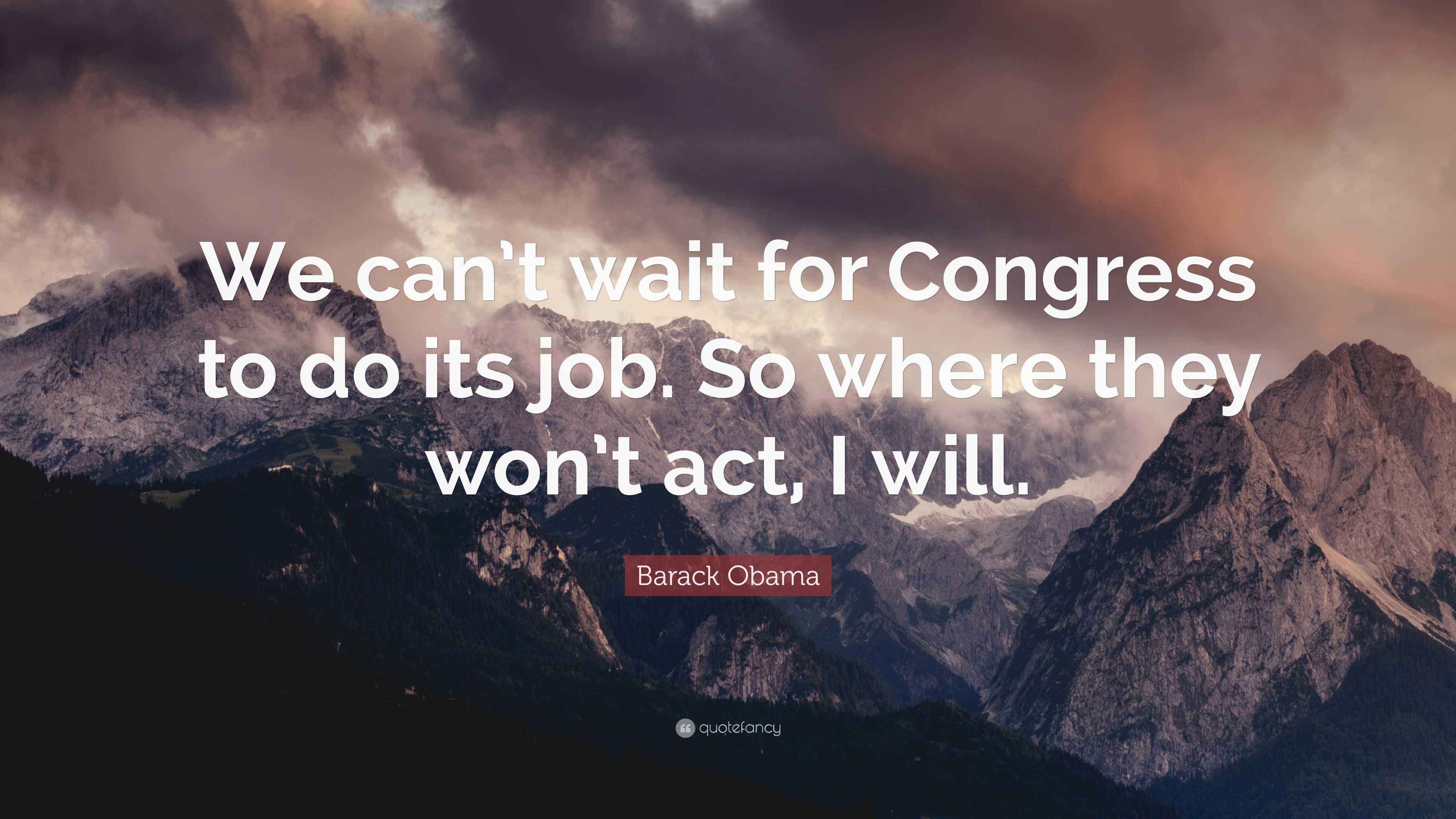 Barack Obama Quote “We can’t wait for Congress to do its job. So where