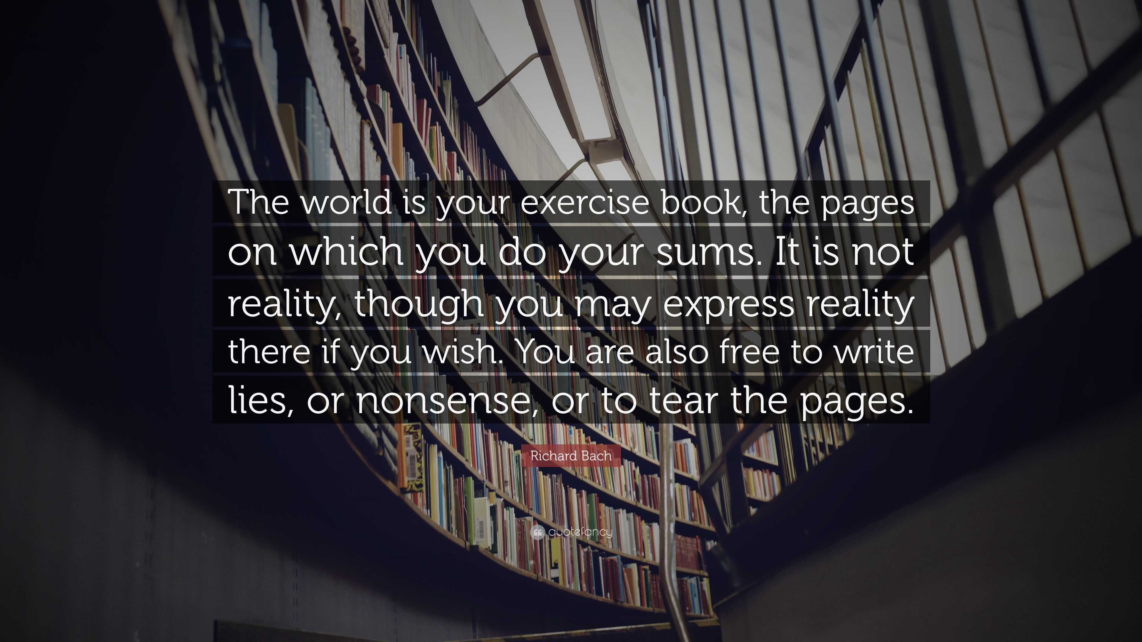 Richard Bach Quote: “The world is your exercise book, the pages on ...