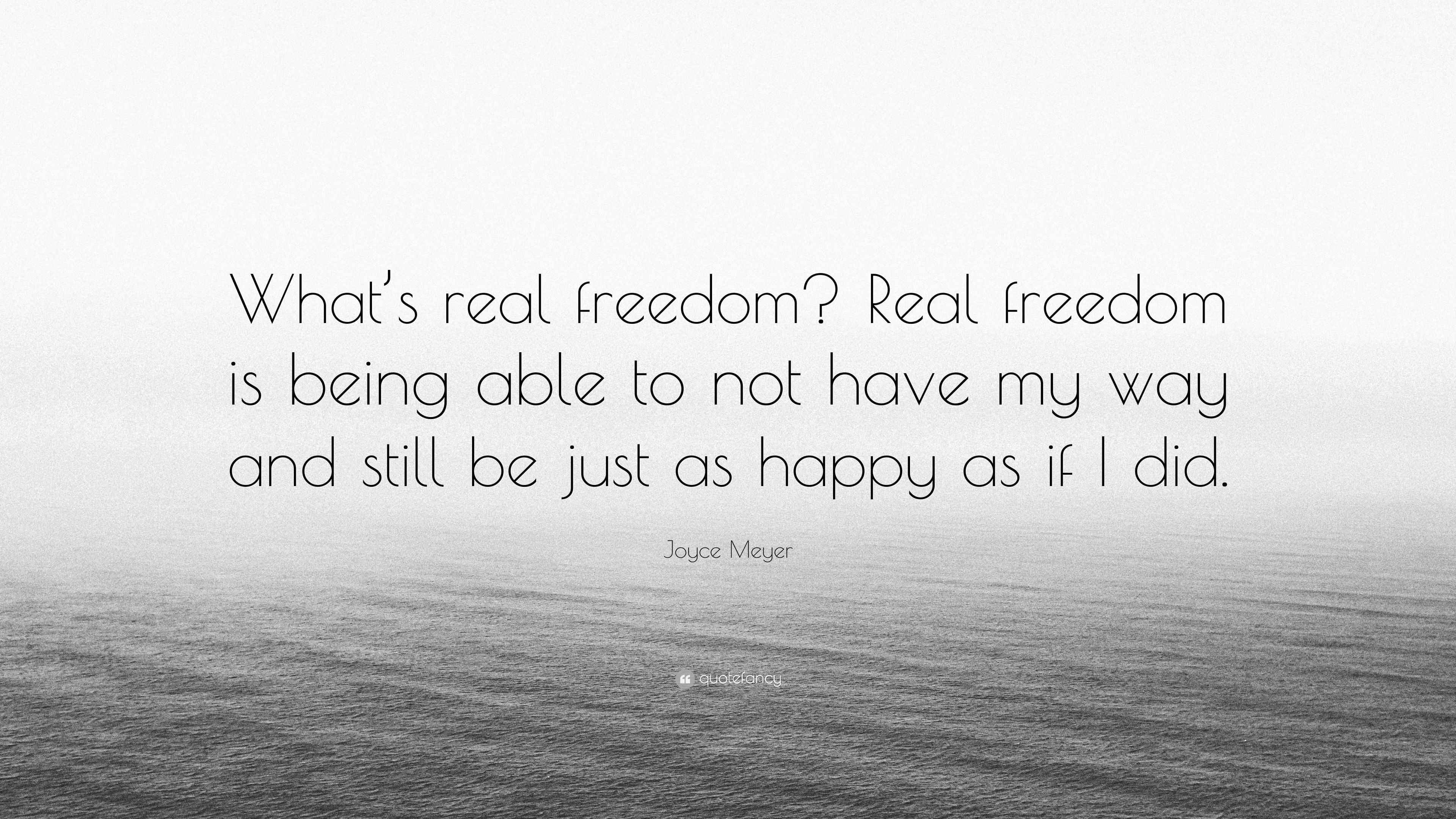 Joyce Meyer Quote “What’s real freedom? Real freedom is being able to