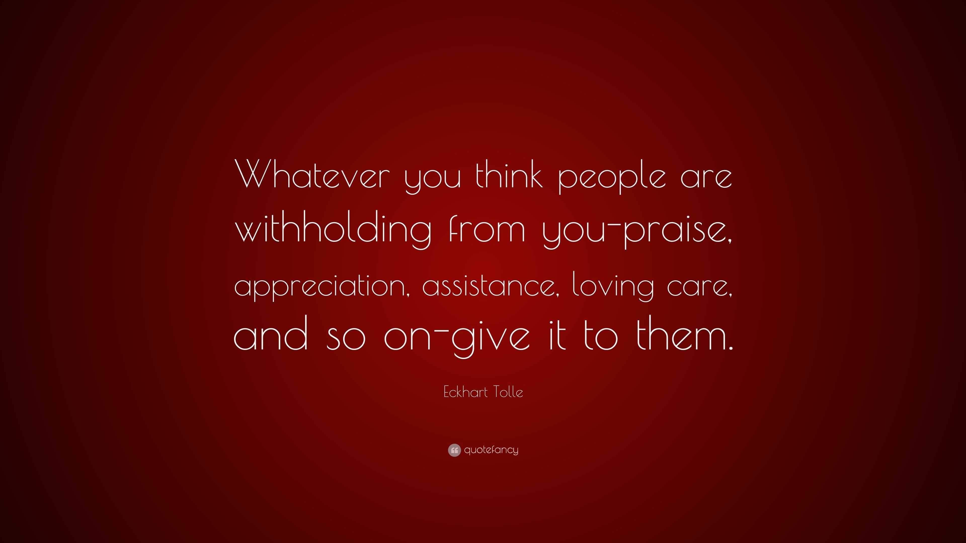Eckhart Tolle Quote: “Whatever you think people are withholding from ...
