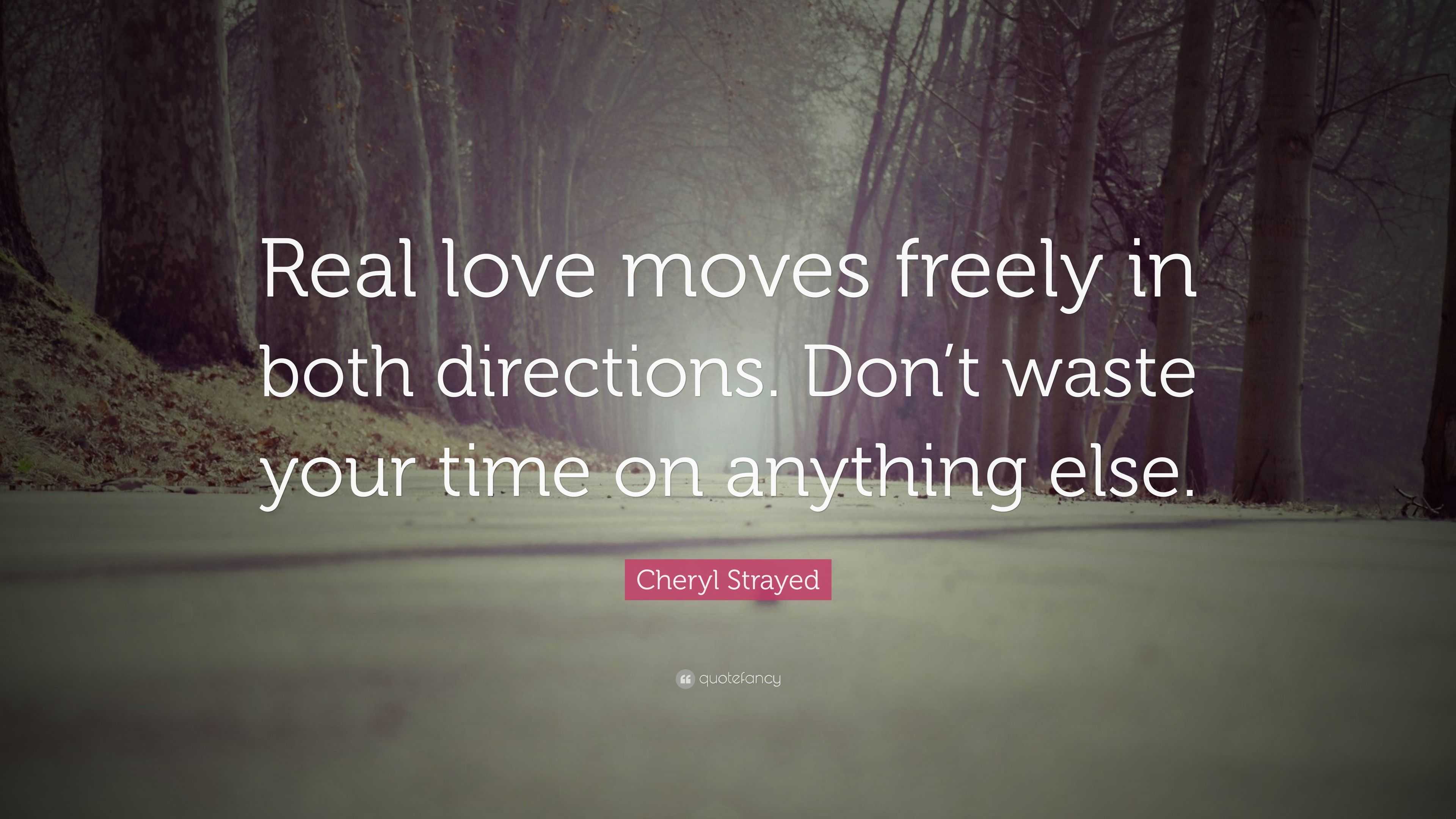 Cheryl Strayed Quote “Real love moves freely in both directions. Don’t