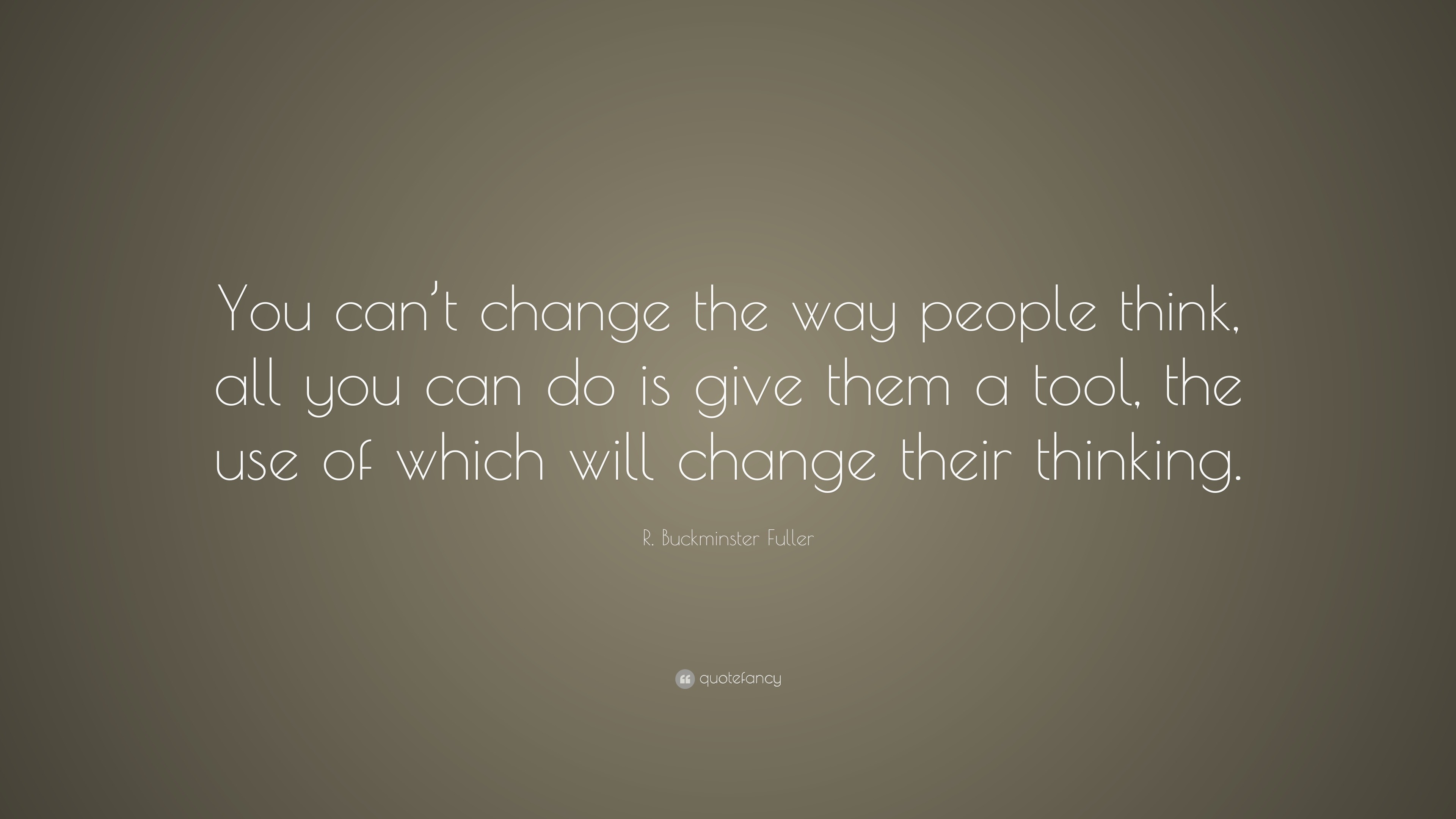 R Buckminster Fuller Quote You Can T Change The Way People Think All You Can Do