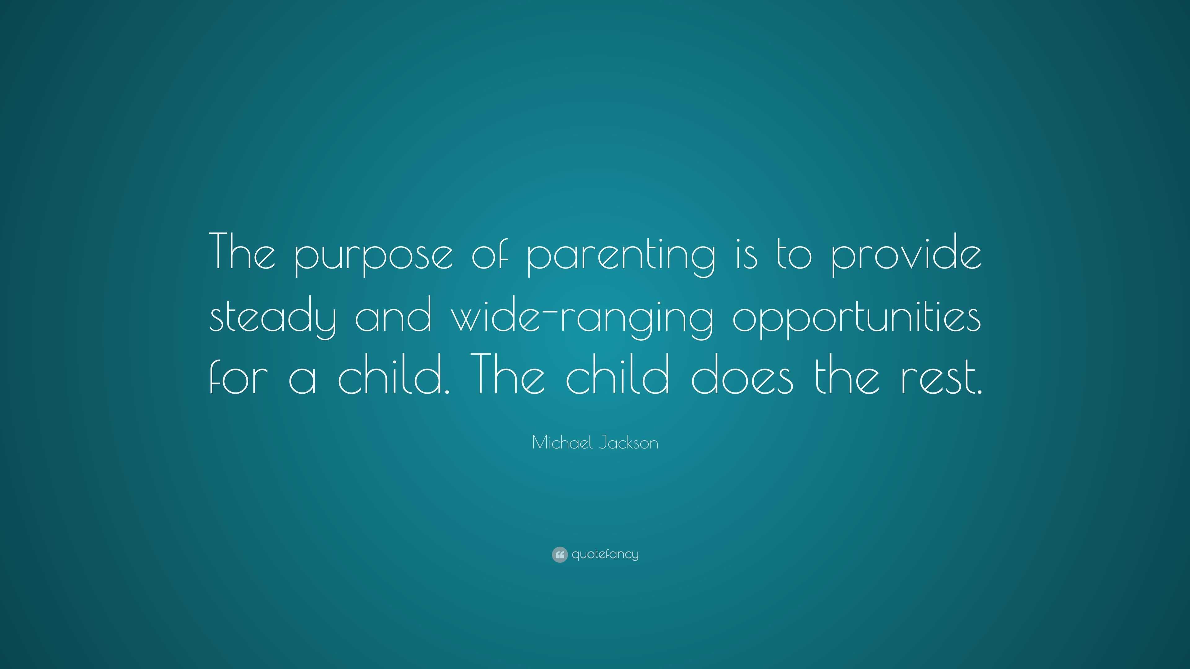 Michael Jackson Quote: “The purpose of parenting is to provide steady ...