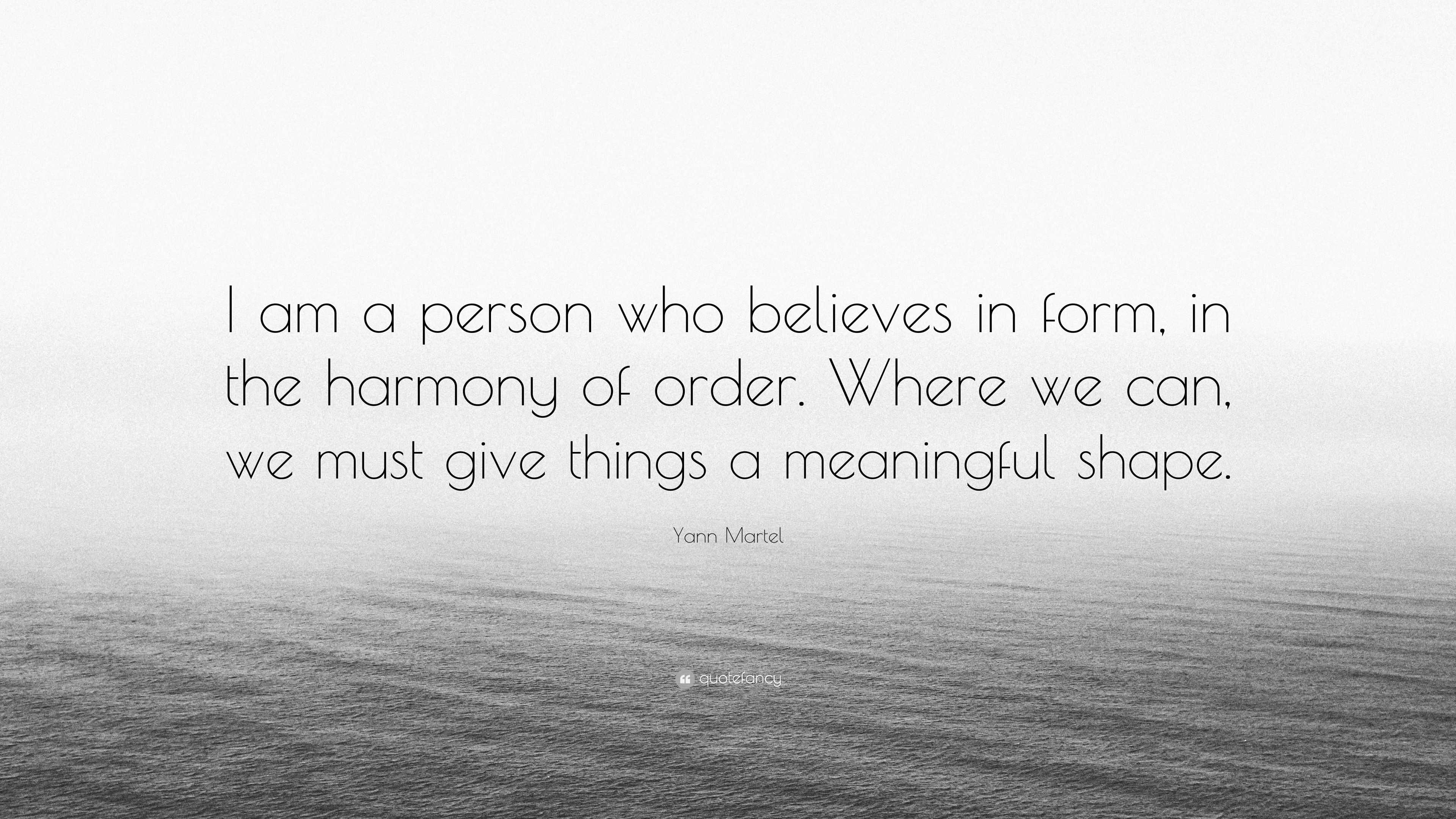 Yann Martel Quote I Am A Person Who Believes In Form In The Harmony