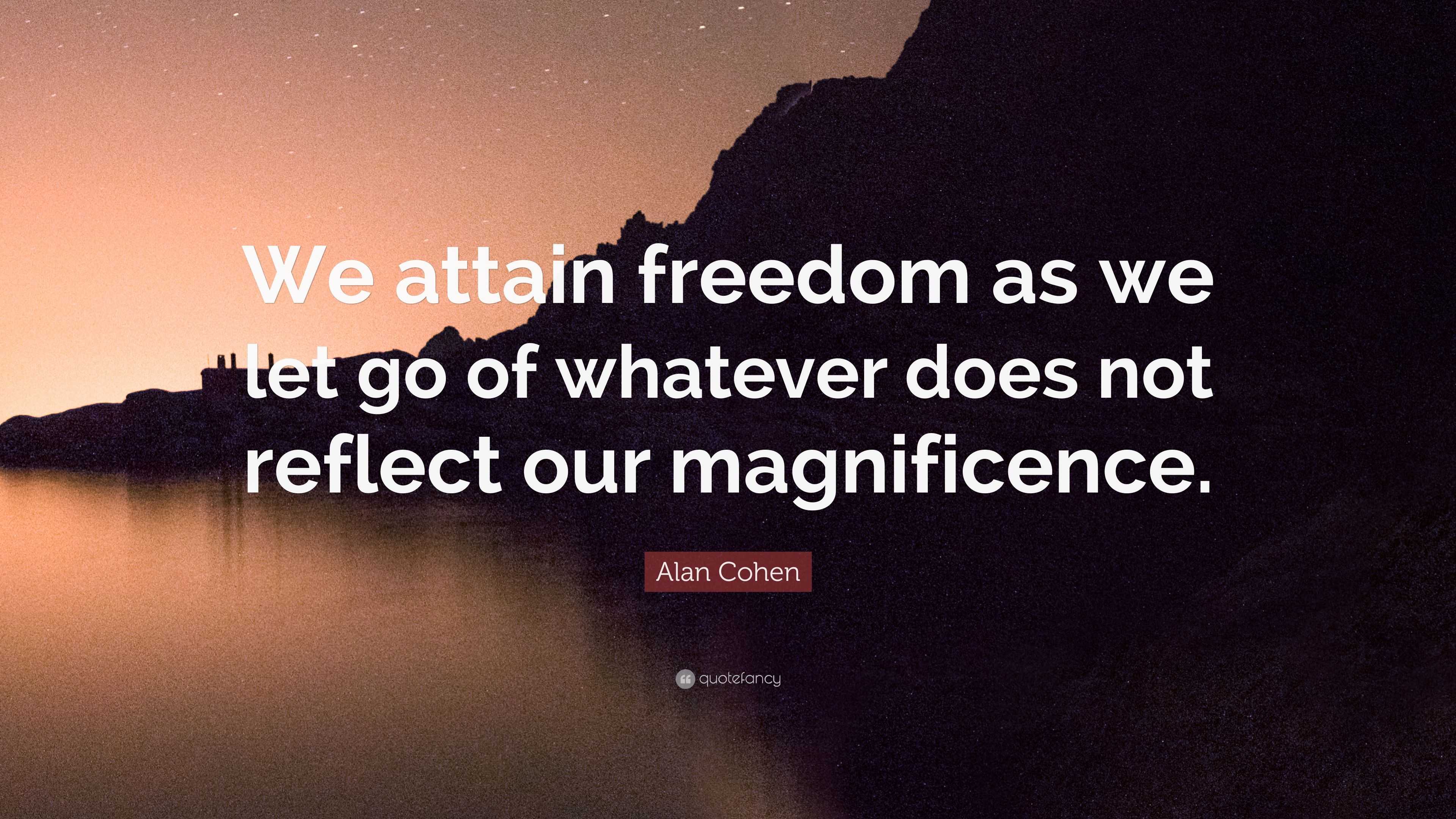 Alan Cohen Quote: “We attain freedom as we let go of whatever does not ...