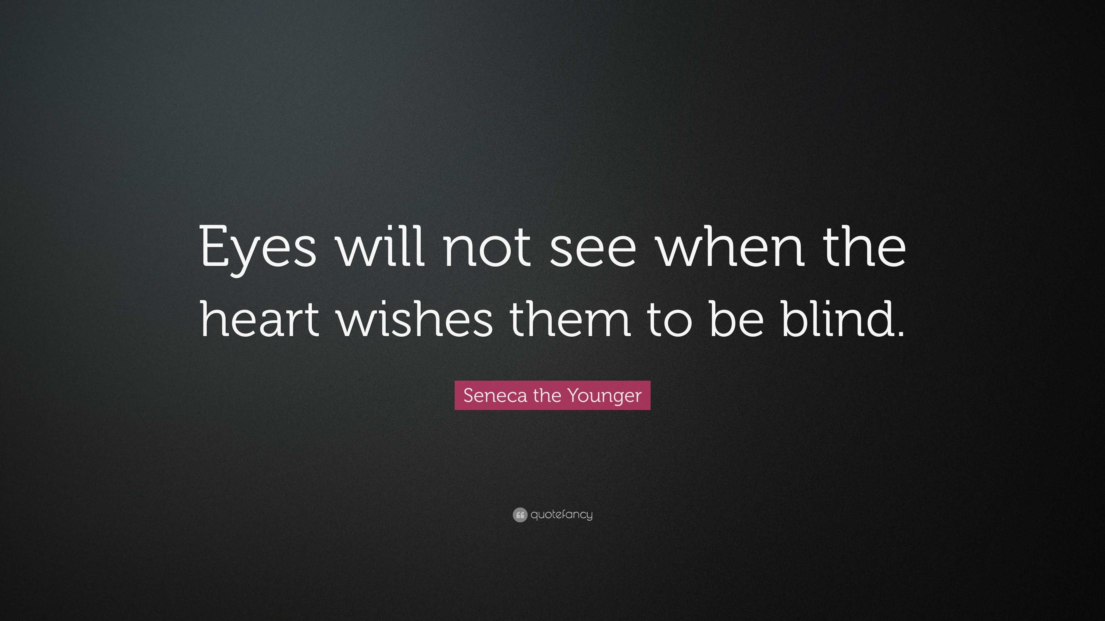 Seneca the Younger Quote: “Eyes will not see when the heart wishes them ...