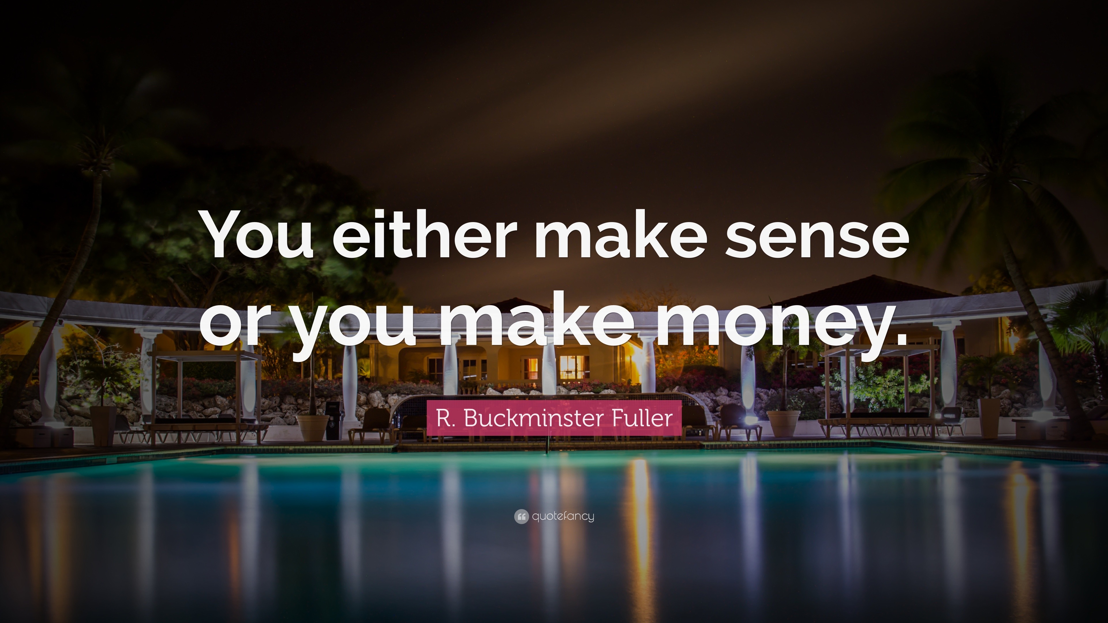 R Buckminster Fuller Quote “You either make sense or you make money