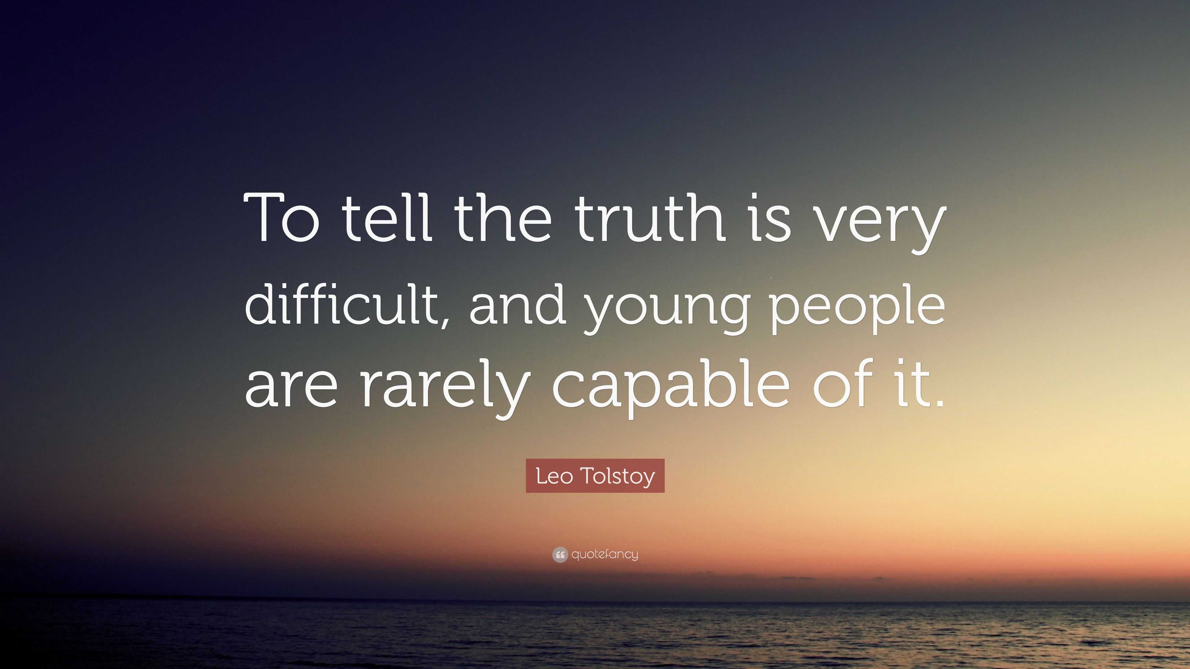 Leo Tolstoy Quote: “to Tell The Truth Is Very Difficult, And Young 