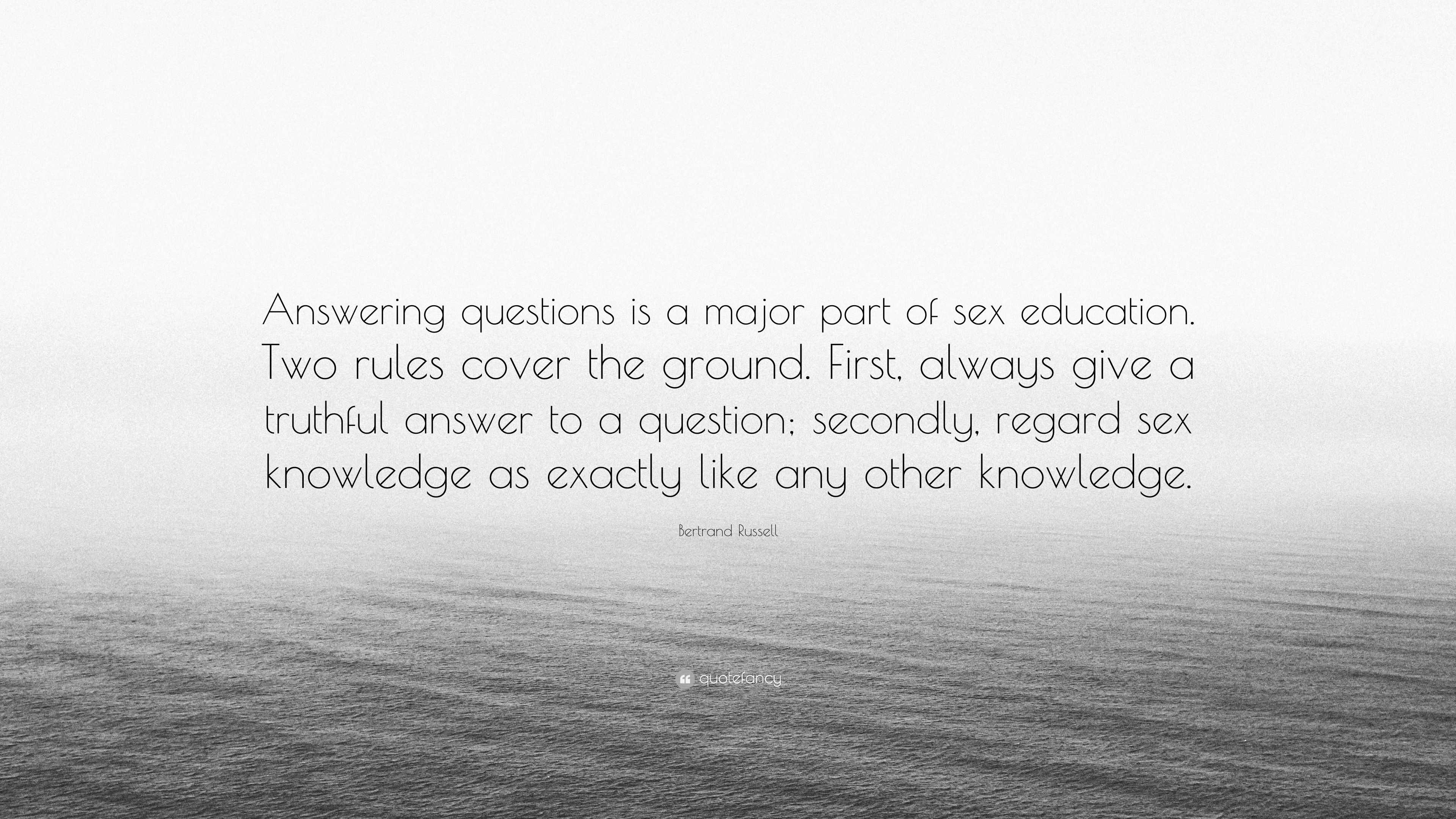 Bertrand Russell Quote: “Answering questions is a major part of sex  education. Two rules cover the ground. First, always give a truthful answer  t...”