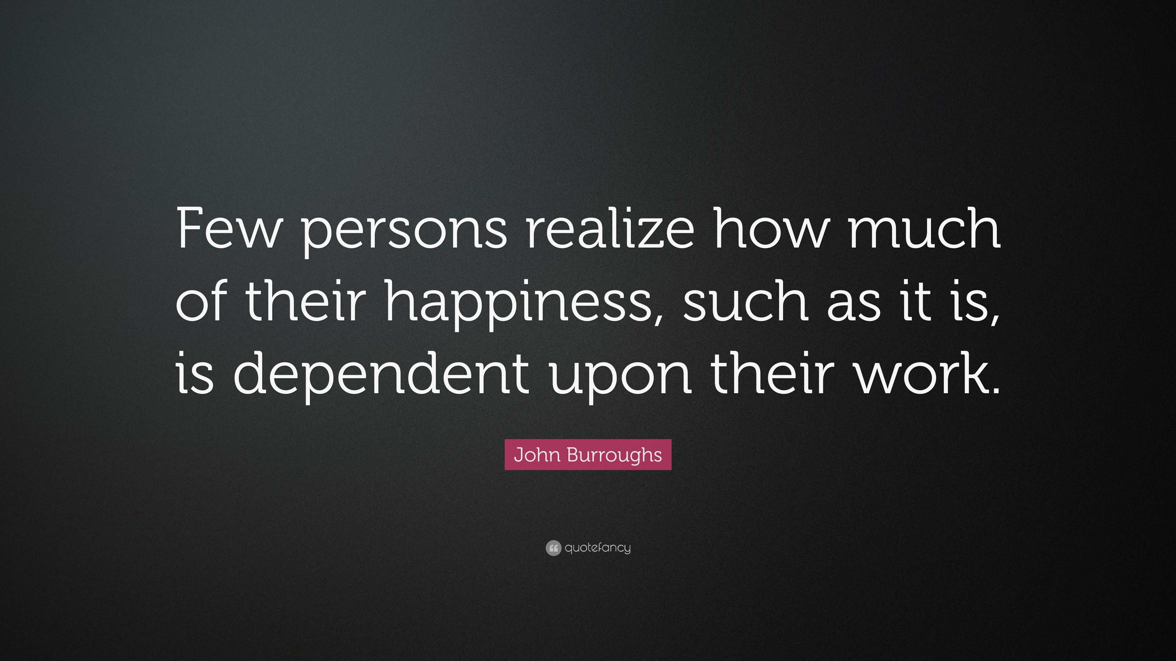 John Burroughs Quote “few Persons Realize How Much Of Their Happiness