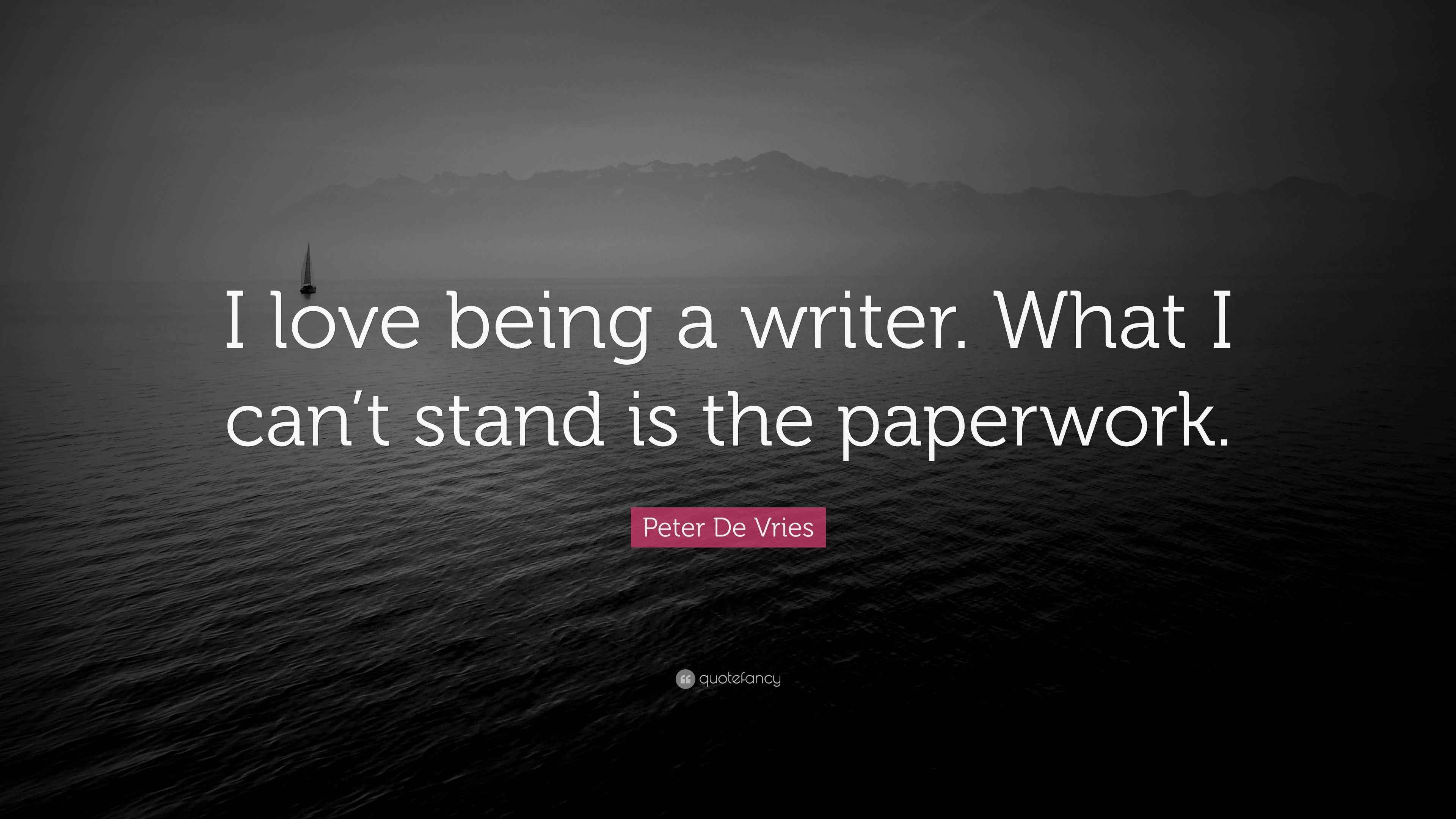 Peter De Vries Quote: "I love being a writer. What I can't ...